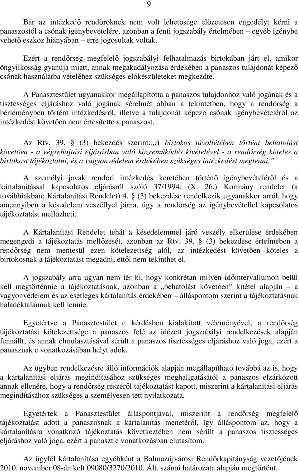 Ezért a rendőrség megfelelő jogszabályi felhatalmazás birtokában járt el, amikor öngyilkosság gyanúja miatt, annak megakadályozása érdekében a panaszos tulajdonát képező csónak használatba vételéhez