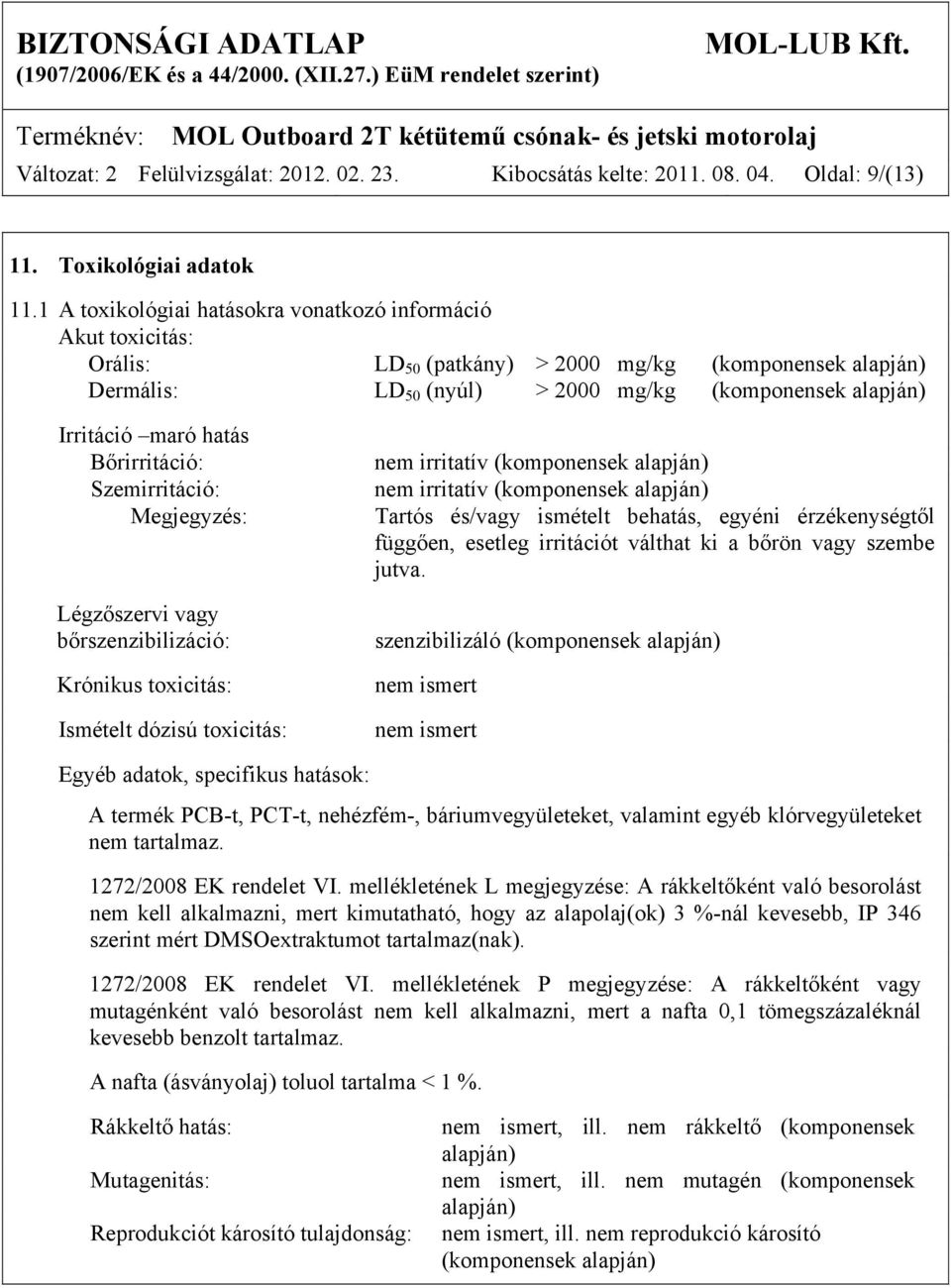 hatás Bőrirritáció: Szemirritáció: Megjegyzés: Légzőszervi vagy bőrszenzibilizáció: Krónikus toxicitás: Ismételt dózisú toxicitás: nem irritatív (komponensek alapján) nem irritatív (komponensek