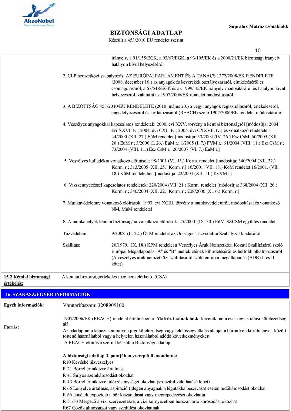 ) az anyagok és keverékek osztályozásáról, címkézéséről és csomagolásáról, a 67/548/EGK és az 1999/ 45/EK irányelv módosításáról és hatályon kívül helyezéséről, valamint az 1907/2006/EK rendelet