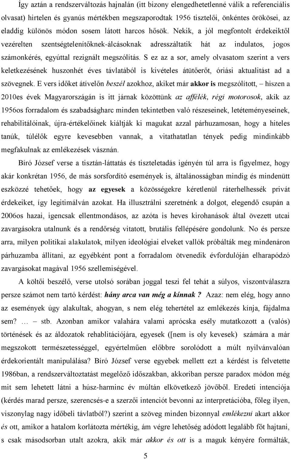 S ez az a sor, amely olvasatom szerint a vers keletkezésének huszonhét éves távlatából is kivételes átütőerőt, óriási aktualitást ad a szövegnek.