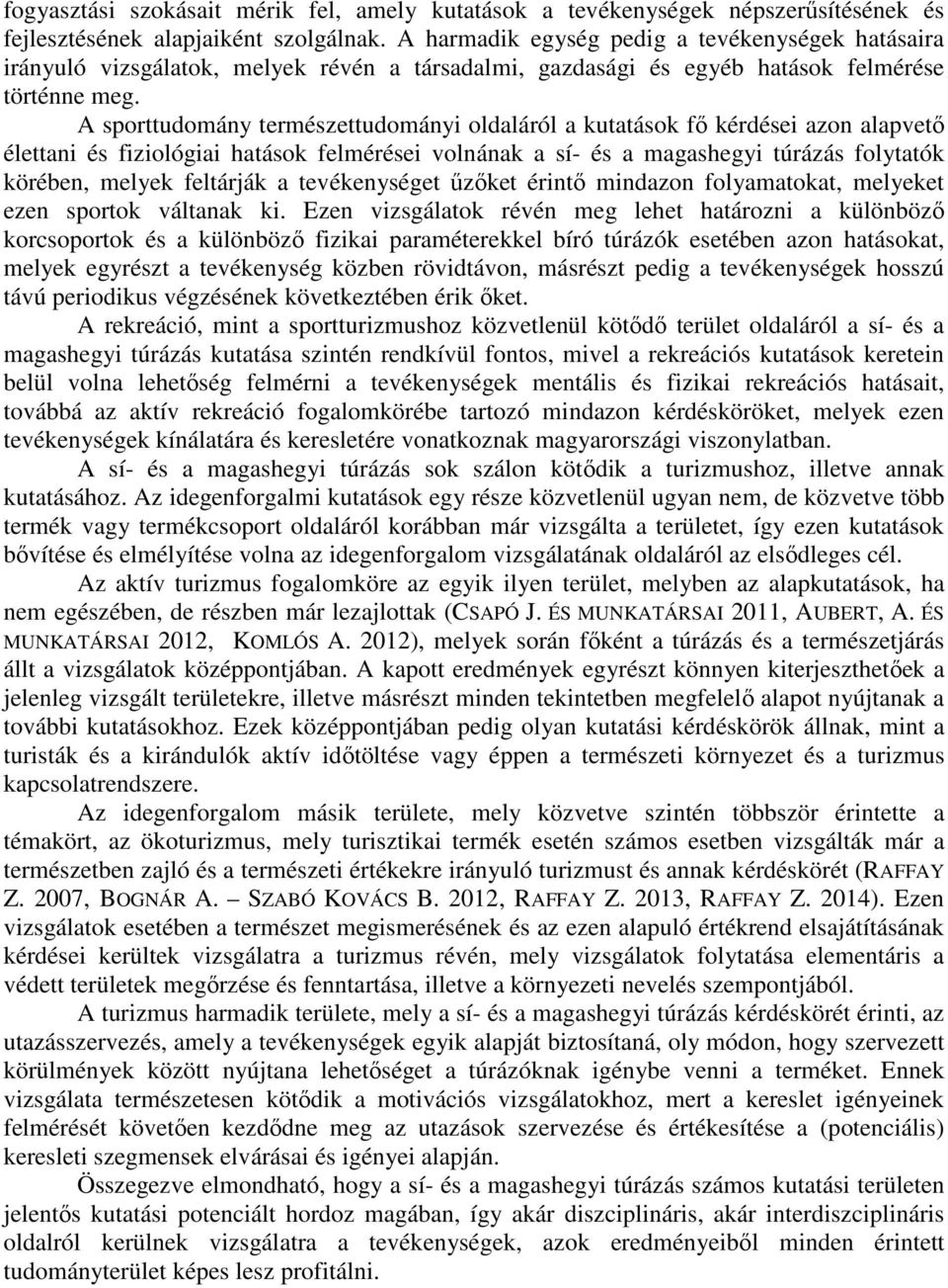 A sporttudomány természettudományi oldaláról a kutatások fő kérdései azon alapvető élettani és fiziológiai hatások felmérései volnának a sí- és a magashegyi túrázás folytatók körében, melyek