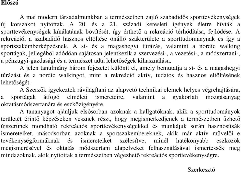 A rekreáció, a szabadidő hasznos eltöltése önálló szakterülete a sporttudománynak és így a sportszakemberképzésnek.