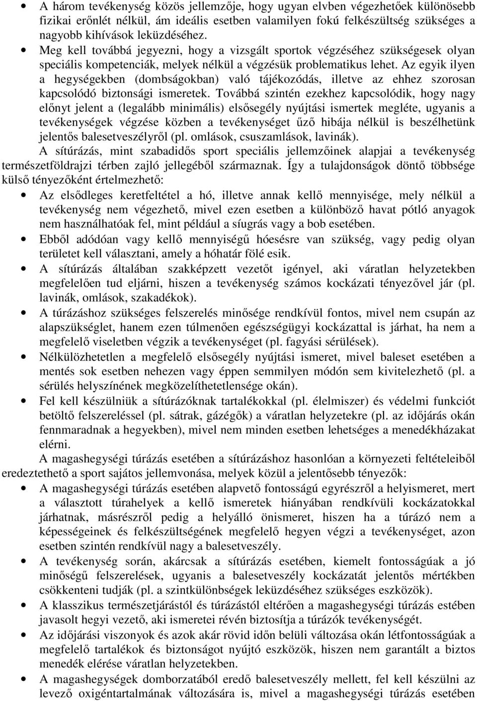 Az egyik ilyen a hegységekben (dombságokban) való tájékozódás, illetve az ehhez szorosan kapcsolódó biztonsági ismeretek.