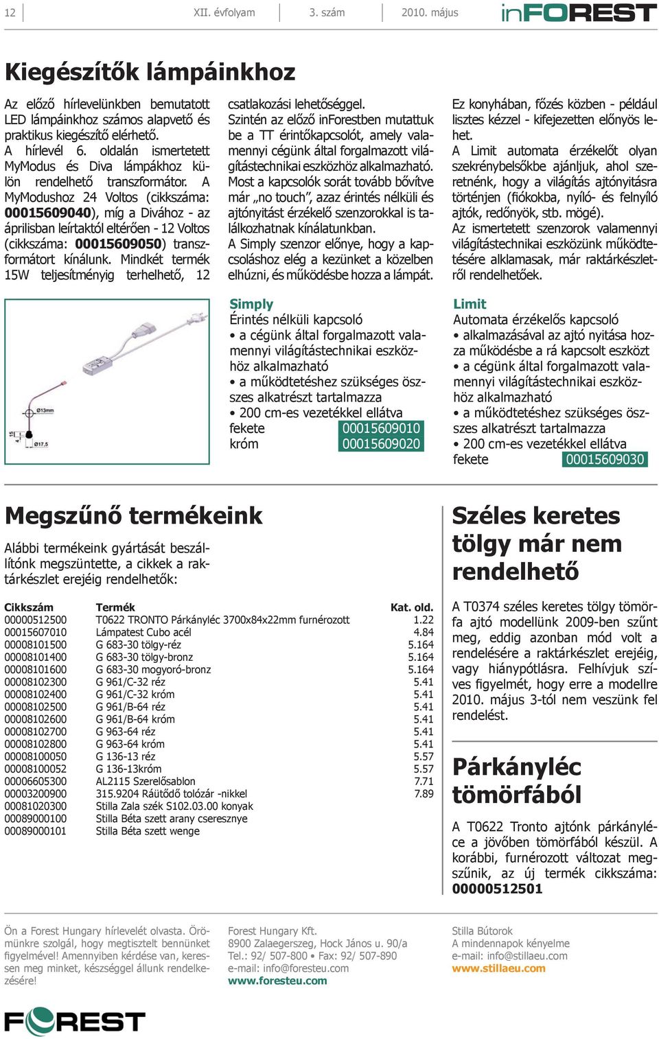 A MyModushoz 24 Voltos (cikkszáma: 00015609040), míg a Divához - az áprilisban leírtaktól eltérően - 12 Voltos (cikkszáma: 00015609050) transzformátort kínálunk.