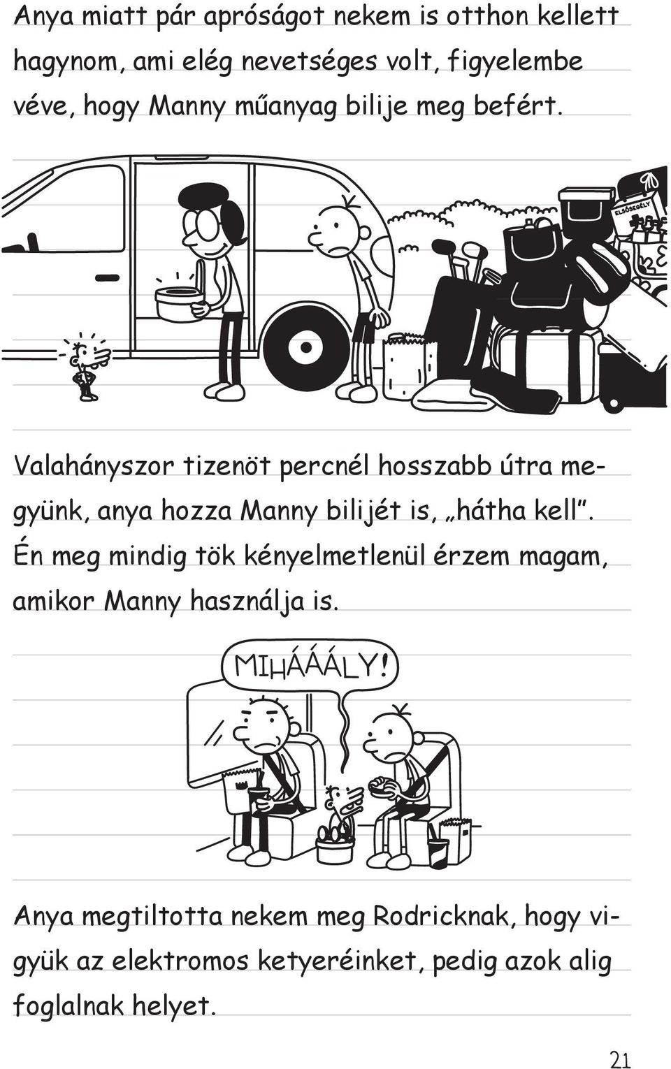 E L S Ő S E G É LY Valahányszor tizenöt percnél hosszabb útra megyünk, anya hozza Manny bilijét is, hátha kell.