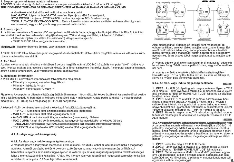 Nyomja az M2-t 3 másodpercig STOP WATCH: Lépjen a STOP WATCH menüre. Nyomja az M2-t 3 másodpercig.