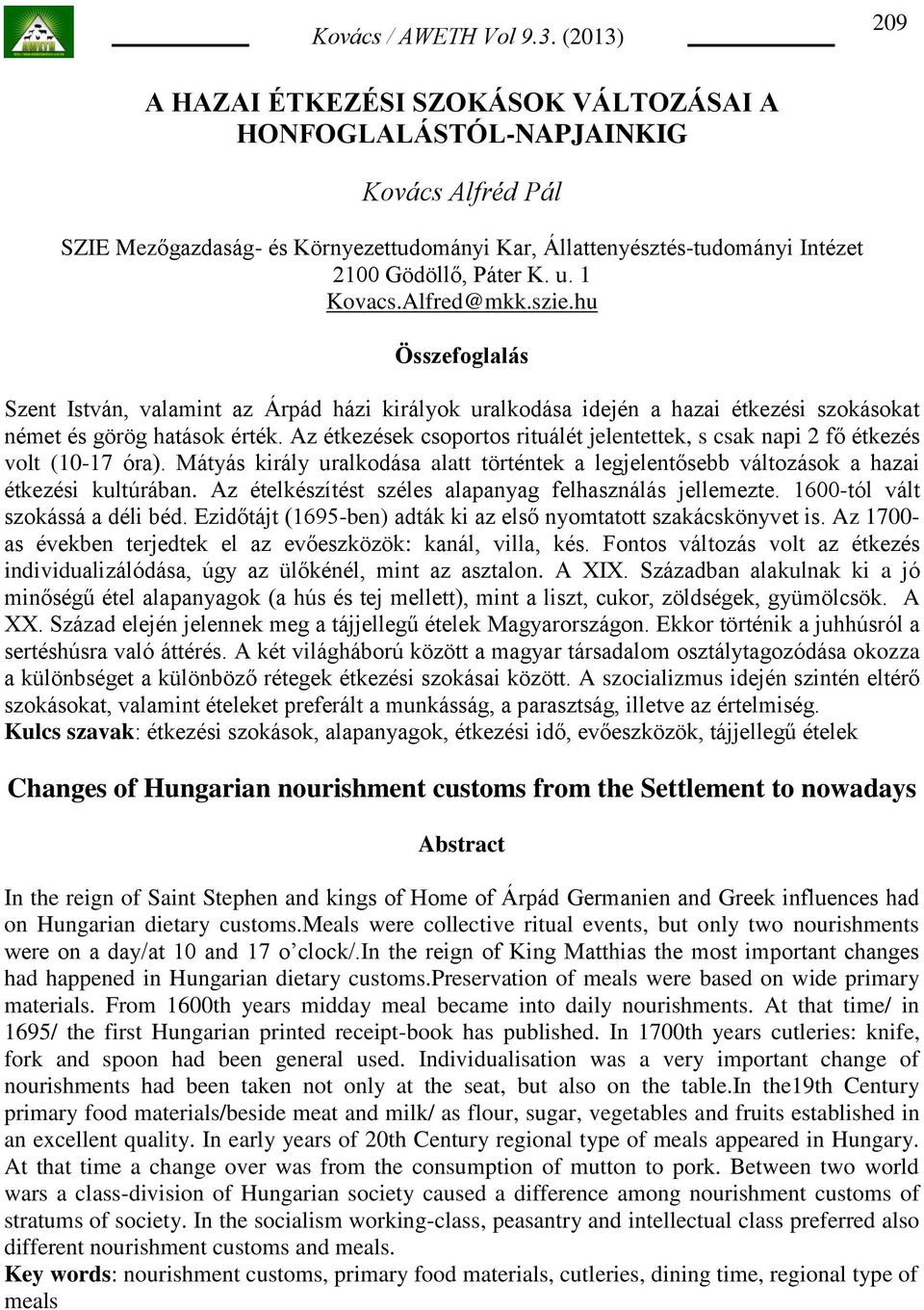 Az étkezések csoportos rituálét jelentettek, s csak napi 2 fő étkezés volt (10-17 óra). Mátyás király uralkodása alatt történtek a legjelentősebb változások a hazai étkezési kultúrában.