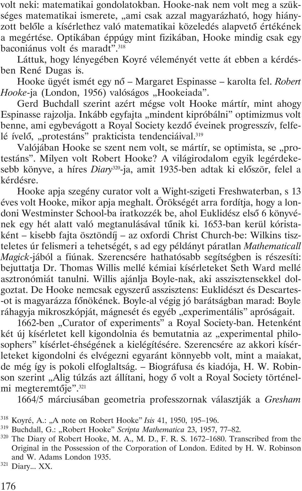 Optikában éppúgy mint fizikában, Hooke mindig csak egy baconiánus volt és maradt. 318 Láttuk, hogy lényegében Koyré véleményét vette át ebben a kérdésben René Dugas is.