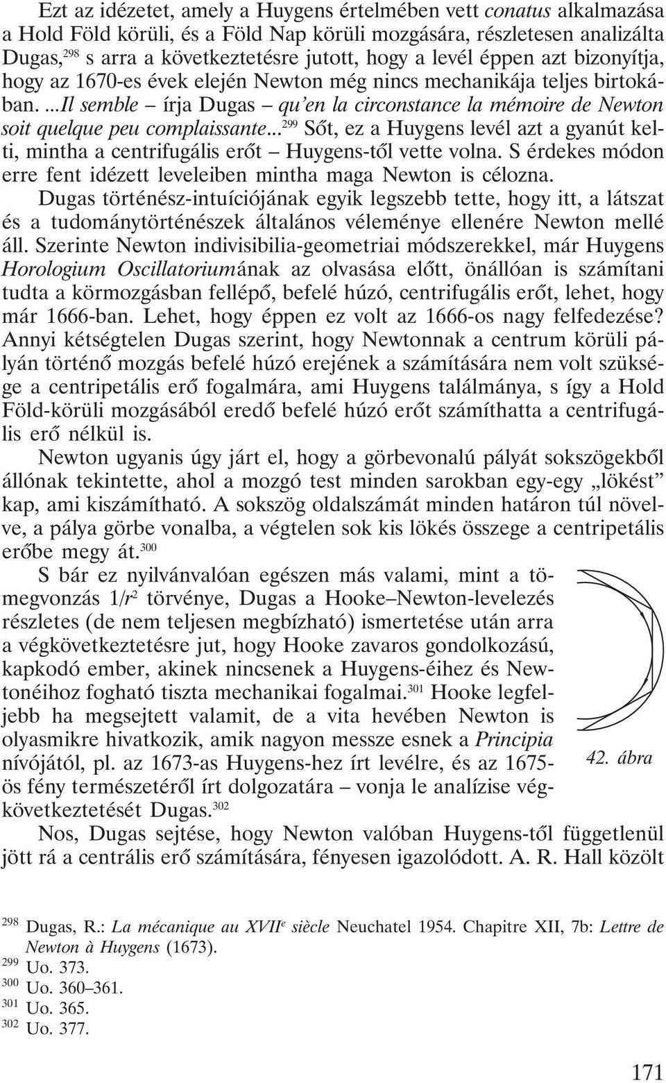 .. 299 Sõt, ez a Huygens levél azt a gyanút kelti, mintha a centrifugális erõt Huygens-tõl vette volna. S érdekes módon erre fent idézett leveleiben mintha maga Newton is célozna.