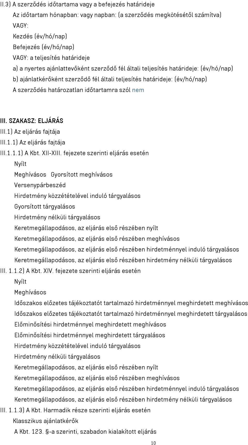 időtartamra szól nem III. SZAKASZ: ELJÁRÁS III.1) Az eljárás fajtája III.1.1) Az eljárás fajtája III.1.1.1) A Kbt. XII-XIII.