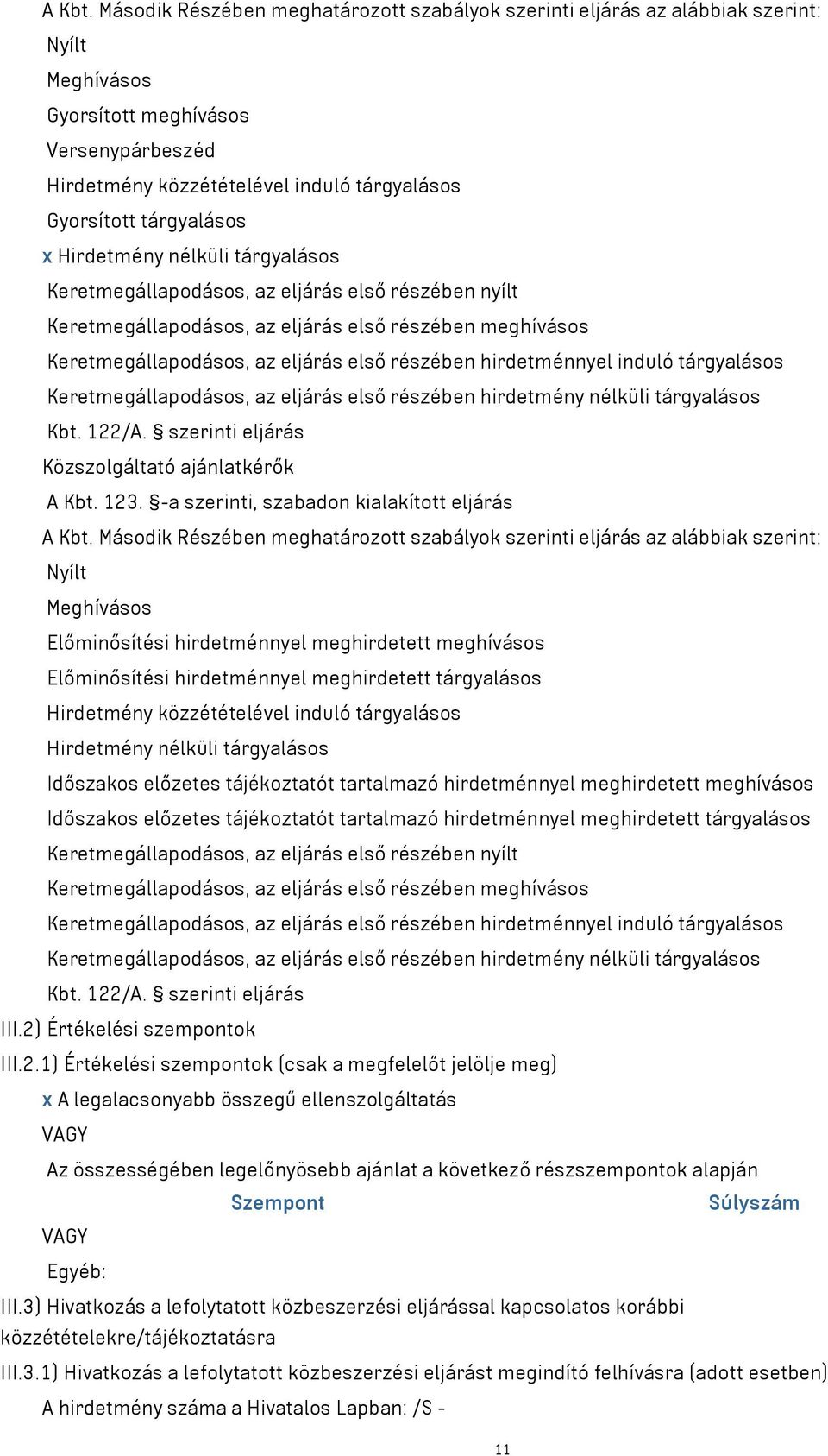 tárgyalásos x Hirdetmény nélküli tárgyalásos Keretmegállapodásos, az eljárás első részében nyílt Keretmegállapodásos, az eljárás első részében meghívásos Keretmegállapodásos, az eljárás első részében