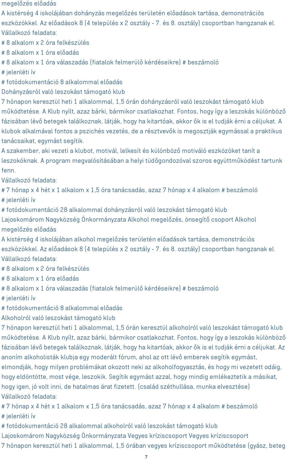 # 8 alkalom x 2 óra felkészülés # 8 alkalom x 1 óra előadás # 8 alkalom x 1 óra válaszadás (fiatalok felmerülő kérdéseikre) # beszámoló # fotódokumentáció 8 alkalommal előadás Dohányzásról való