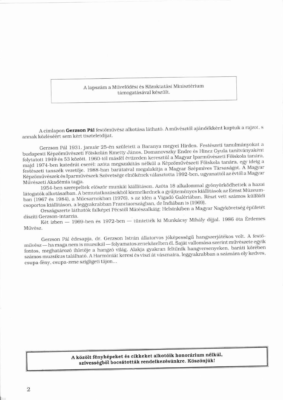 Festészeti tanulmnyokat a é ő ű é é í é budapesti Képző mű vészeti Főiskoln Kmetty Jnos. Domanovszky Endre és Hincz Gyula tanítvnyaként é ö ö Ó éíé ü ű é ő folytatott 1949 és 53 között.