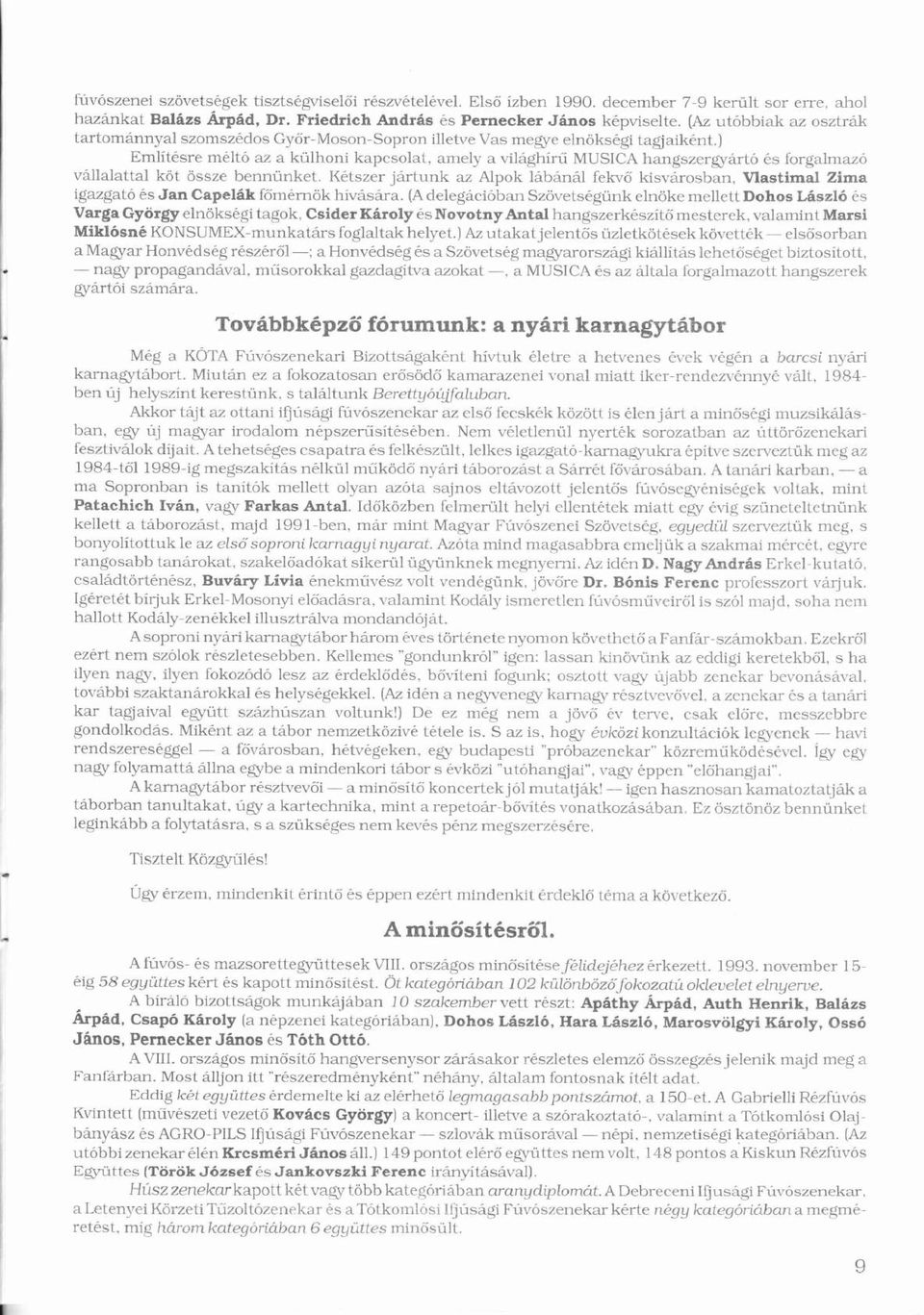 ) é Említésreí é méltóé ó az a külhoniü kapcsolat, amely a vilghírű í ű MUSICA hangszergyrtó ó ésé forgalmazó ő vllalattal kötö összeö bennünket. ü Kétszeré jrtunk az Alpok lbnl fekvőő kisvrosban.