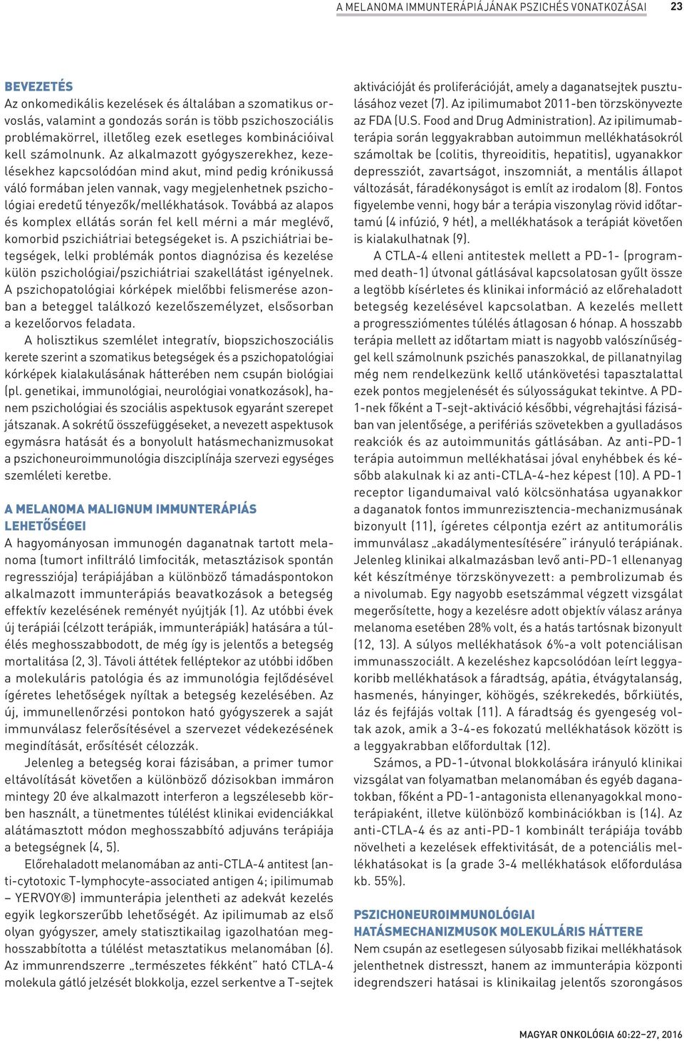 Az alkalmazott gyógyszerekhez, kezelésekhez kapcsolódóan mind akut, mind pedig krónikussá váló formában jelen vannak, vagy megjelenhetnek pszichológiai eredetű tényezők/mellékhatások.