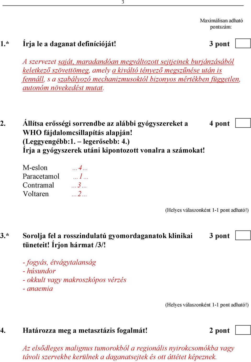 mértékben független, autonóm növekedést mutat. 2. Állítsa erısségi sorrendbe az alábbi gyógyszereket a 4 pont WHO fájdalomcsillapítás alapján! (Leggyengébb:1. legerısebb: 4.