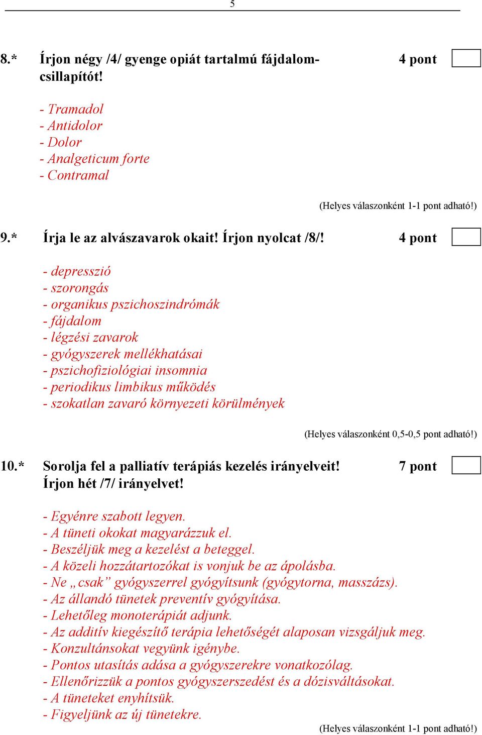 környezeti körülmények 10.* Sorolja fel a palliatív terápiás kezelés irányelveit! 7 pont Írjon hét /7/ irányelvet! - Egyénre szabott legyen. - A tüneti okokat magyarázzuk el.