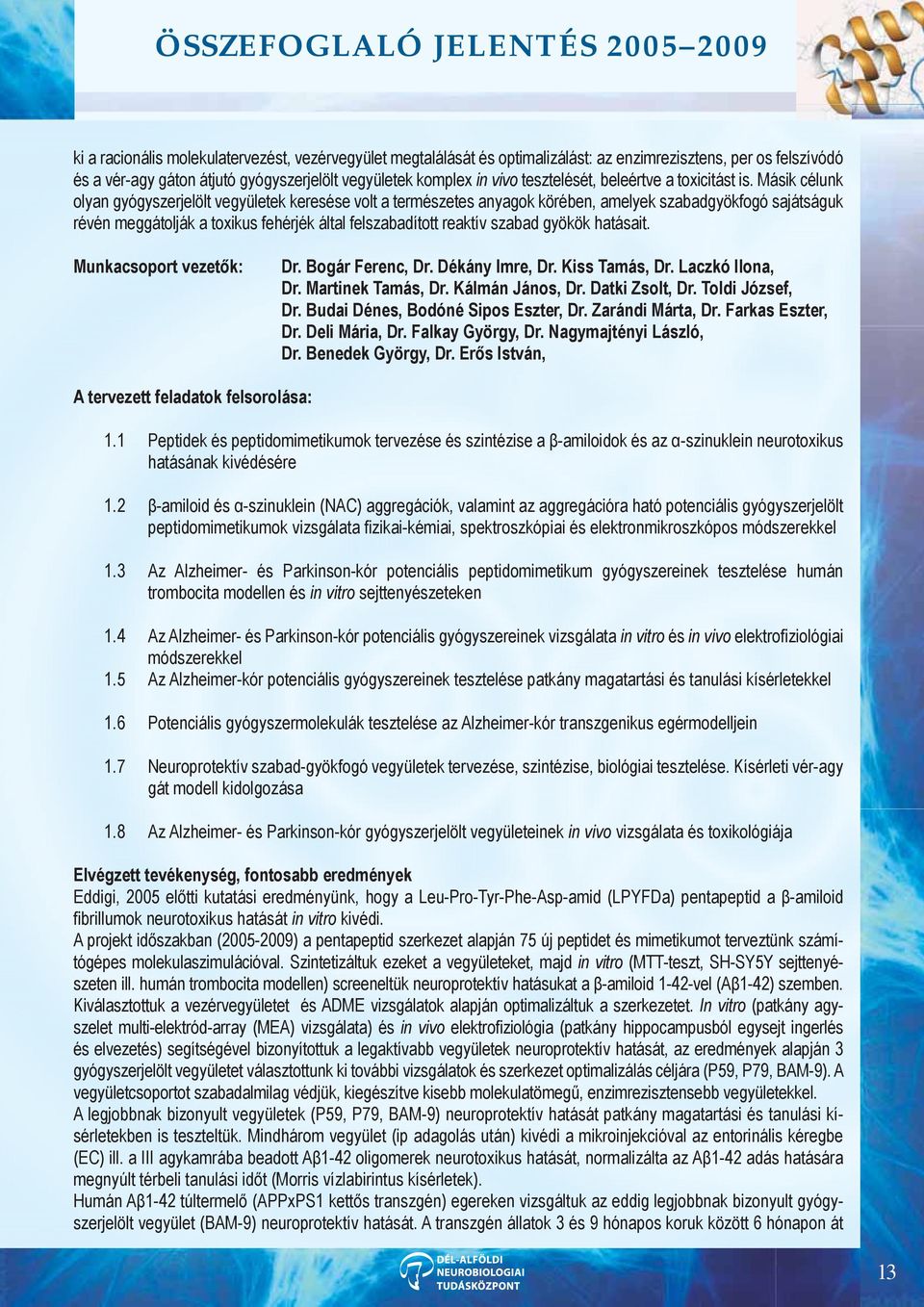 Másik célunk olyan gyógyszerjelölt vegyületek keresése volt a természetes anyagok körében, amelyek szabadgyökfogó sajátságuk révén meggátolják a toxikus fehérjék által felszabadított reaktív szabad