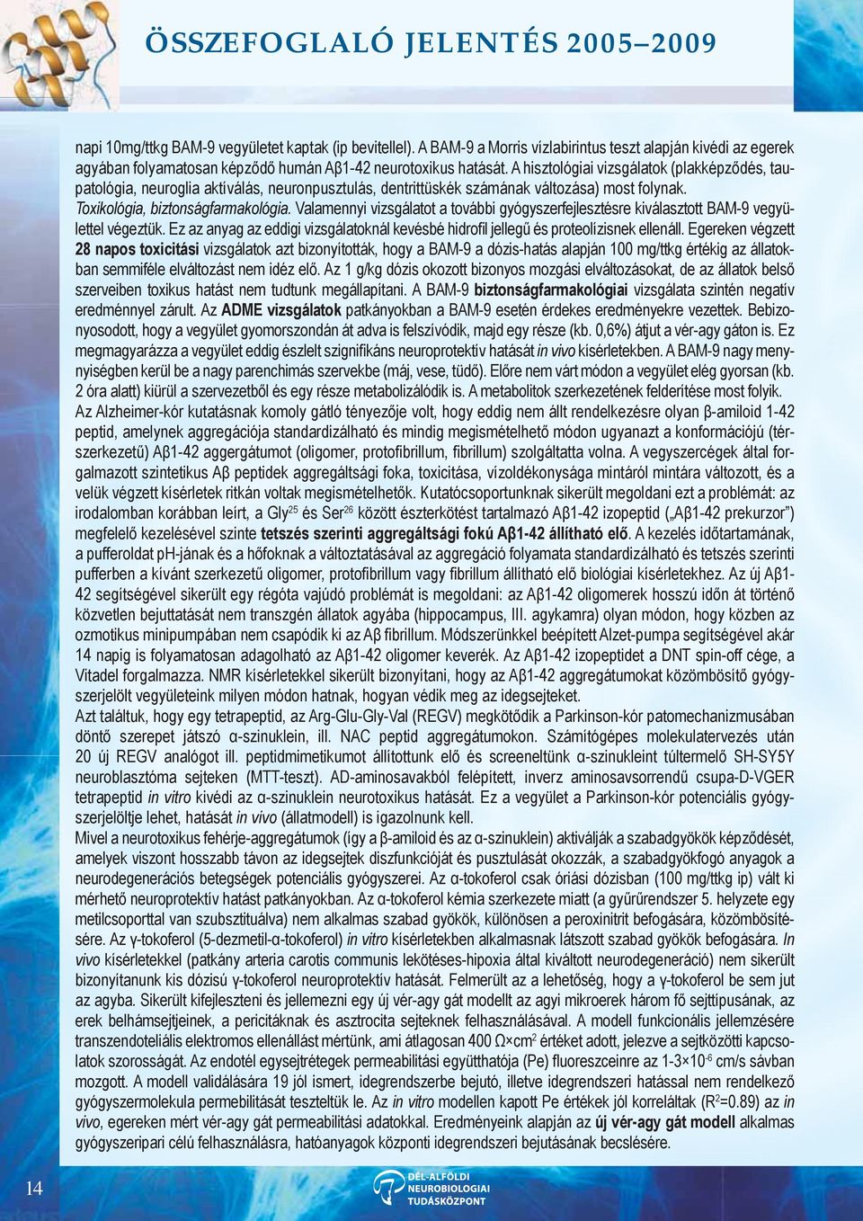 Valamennyi vizsgálatot a további gyógyszerfejlesztésre kiválasztott BAM-9 vegyülettel végeztük. Ez az anyag az eddigi vizsgálatoknál kevésbé hidrofil jellegű és proteolízisnek ellenáll.