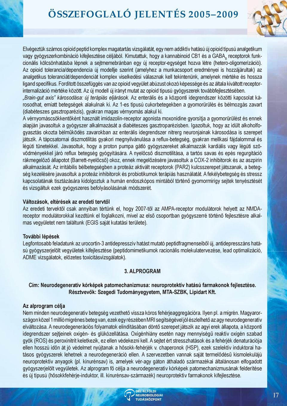 Az opioid tolerancia/dependencia új modellje szerint (amelyhez a munkacsoport eredményei is hozzájárultak) az analgetikus toleranciát/dependenciát komplex viselkedési válasznak kell tekintenünk,