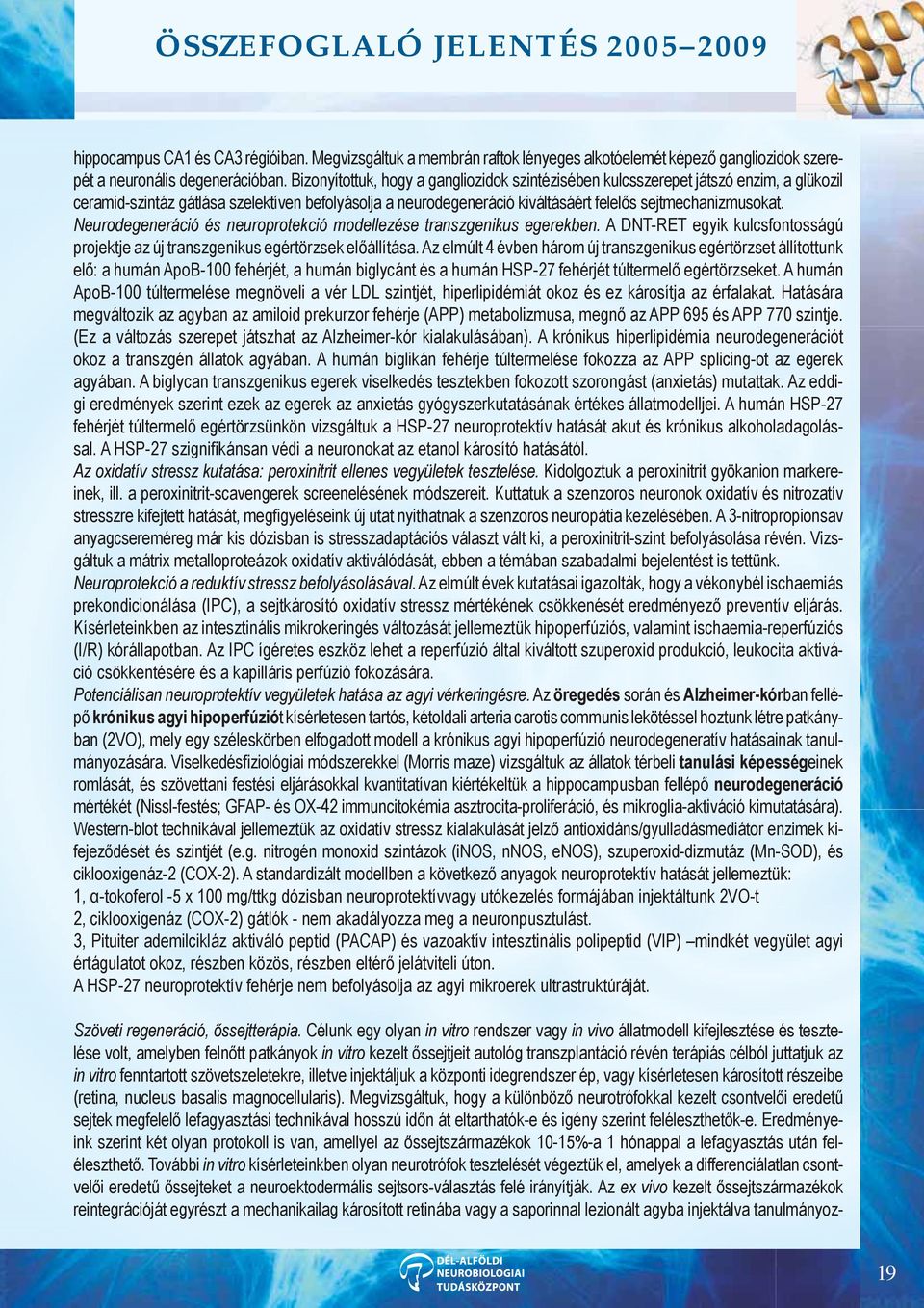 Neurodegeneráció és neuroprotekció modellezése transzgenikus egerekben. A DNT-RET egyik kulcsfontosságú projektje az új transzgenikus egértörzsek előállítása.