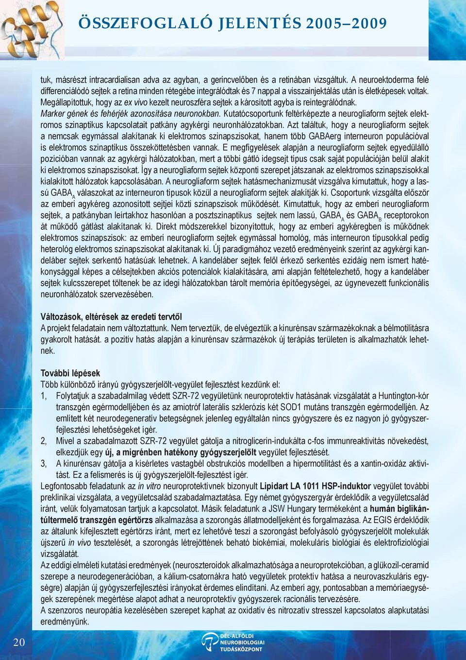 Megállapítottuk, hogy az ex vivo kezelt neuroszféra sejtek a károsított agyba is reintegrálódnak. Marker gének és fehérjék azonosítása neuronokban.