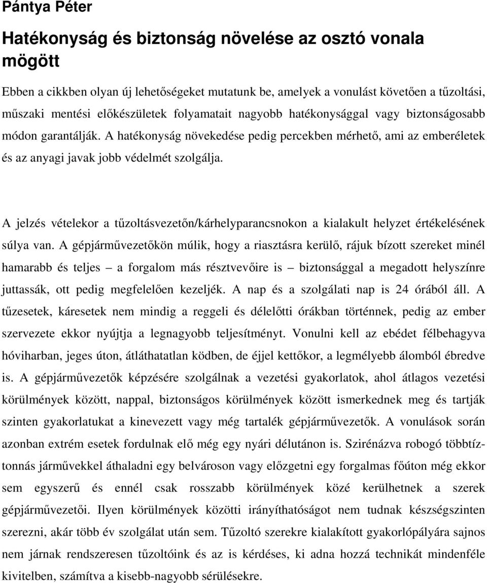 A jelzés vételekor a tűzoltásvezetőn/kárhelyparancsnokon a kialakult helyzet értékelésének súlya van.