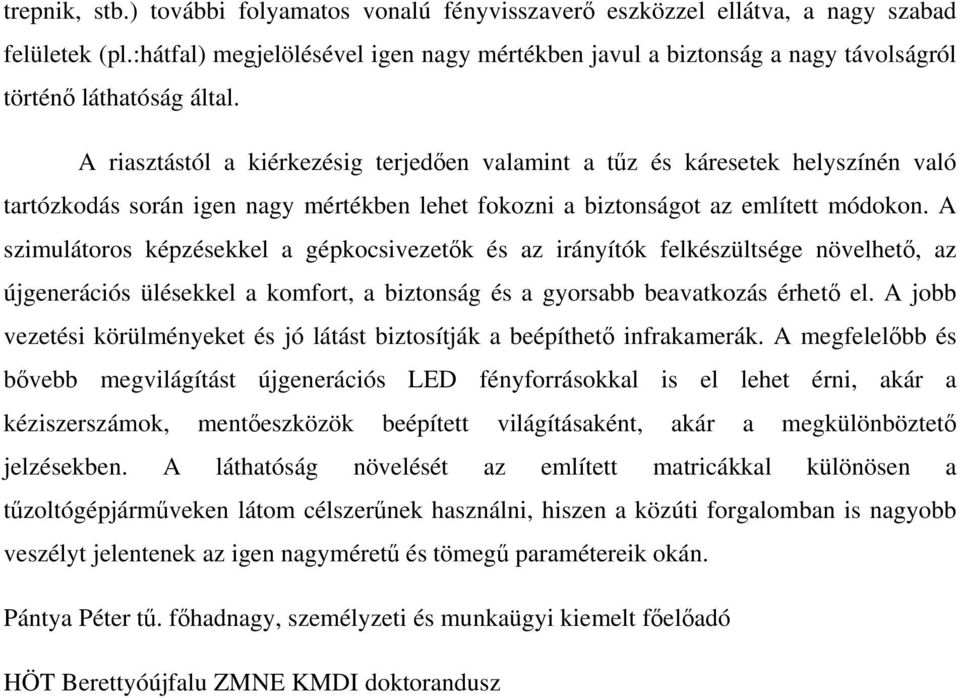 A riasztástól a kiérkezésig terjedően valamint a tűz és káresetek helyszínén való tartózkodás során igen nagy mértékben lehet fokozni a biztonságot az említett módokon.