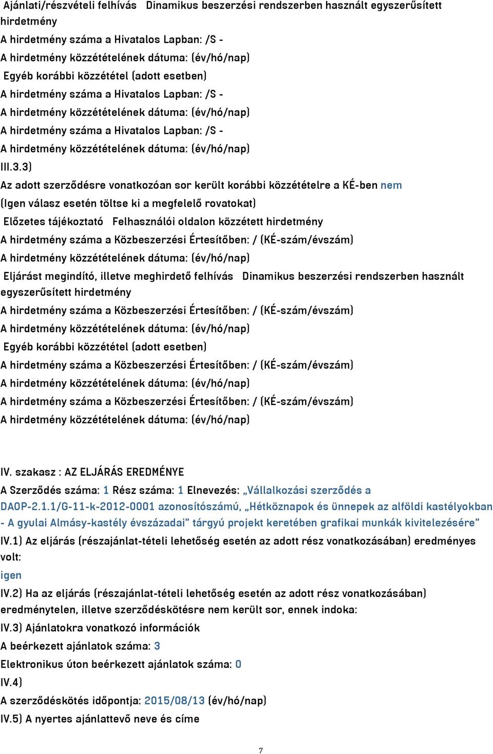 3) Az adott szerződésre vonatkozóan sor került korábbi közzétételre a KÉ-ben nem (Igen válasz esetén töltse ki a megfelelő rovatokat) Előzetes tájékoztató Felhasználói oldalon közzétett hirdetmény A