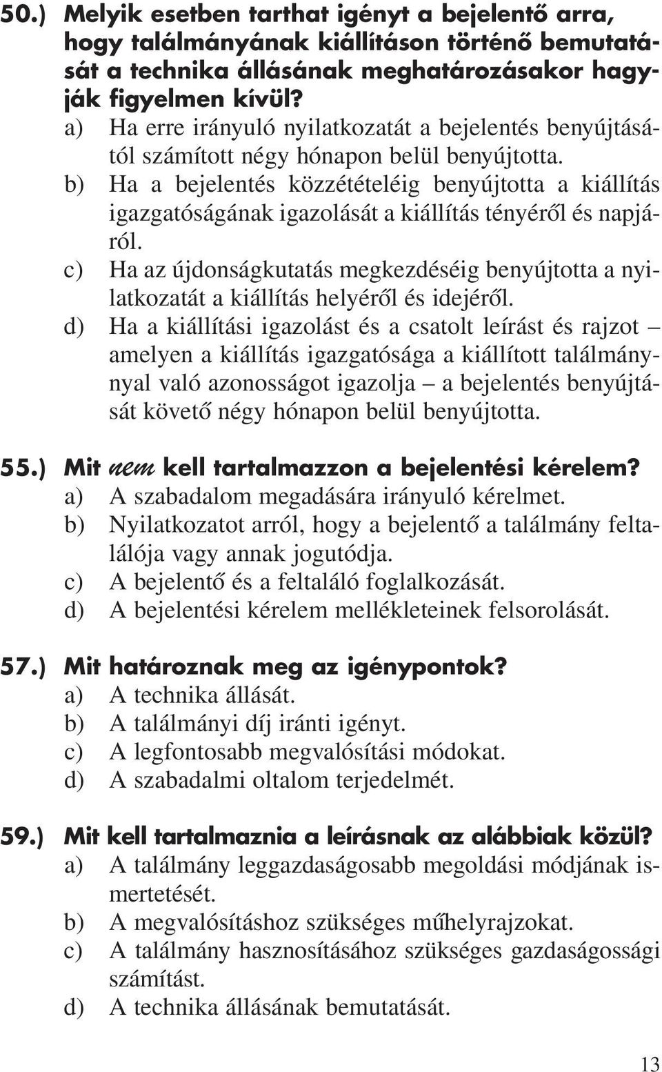 b) Ha a bejelentés közzétételéig benyújtotta a kiállítás igazgatóságának igazolását a kiállítás tényérôl és napjáról.