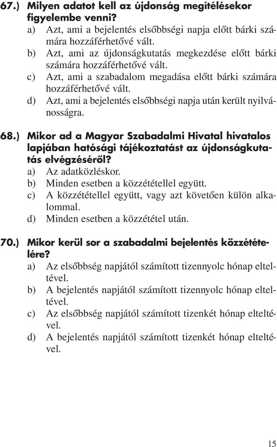 d) Azt, ami a bejelentés elsôbbségi napja után került nyilvánosságra. 68.) Mikor ad a Magyar Szabadalmi Hivatal hivatalos lapjában hatósági tájékoztatást az újdonságkutatás elvégzésérôl?