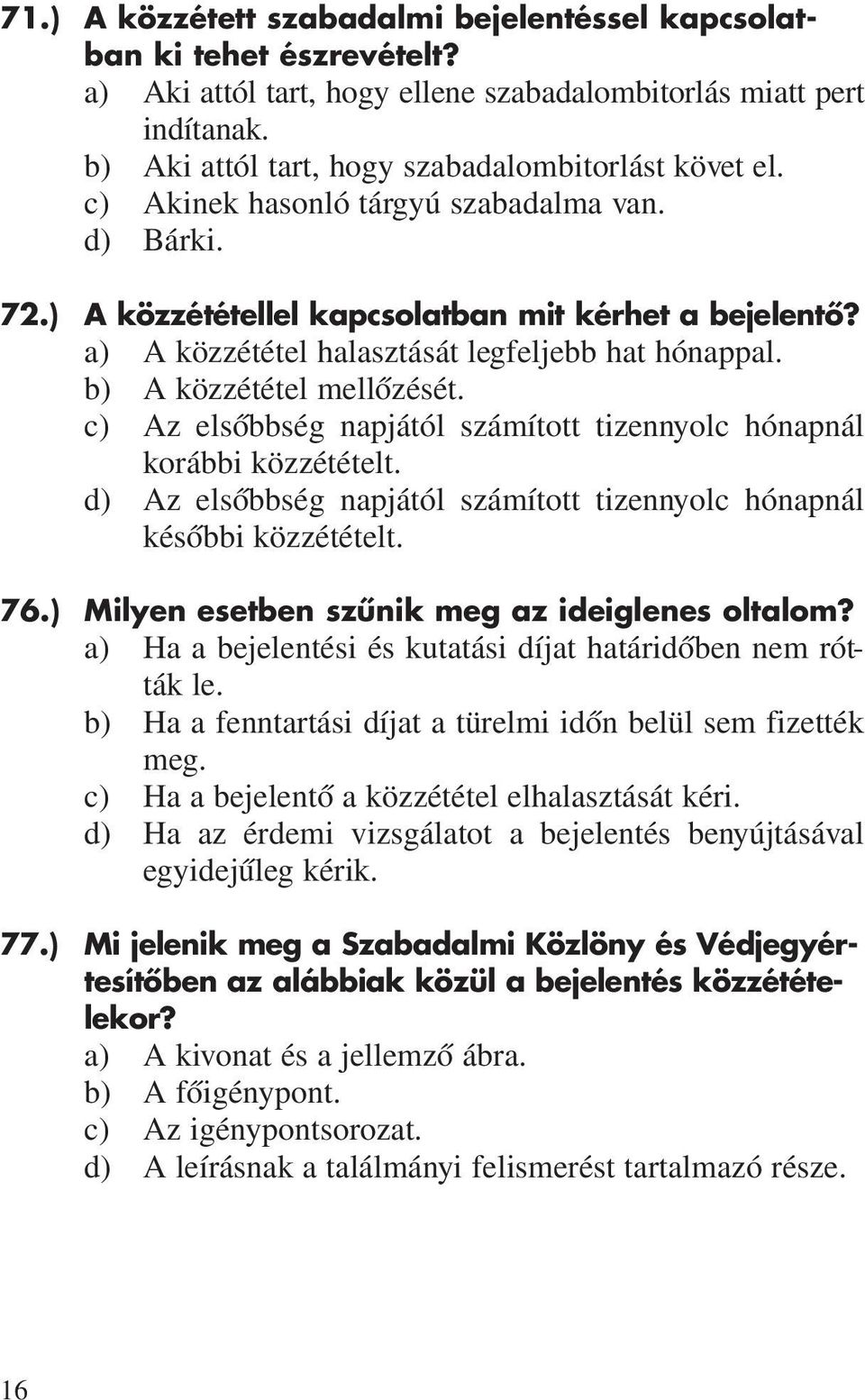 a) A közzététel halasztását legfeljebb hat hónappal. b) A közzététel mellôzését. c) Az elsôbbség napjától számított tizennyolc hónapnál korábbi közzétételt.