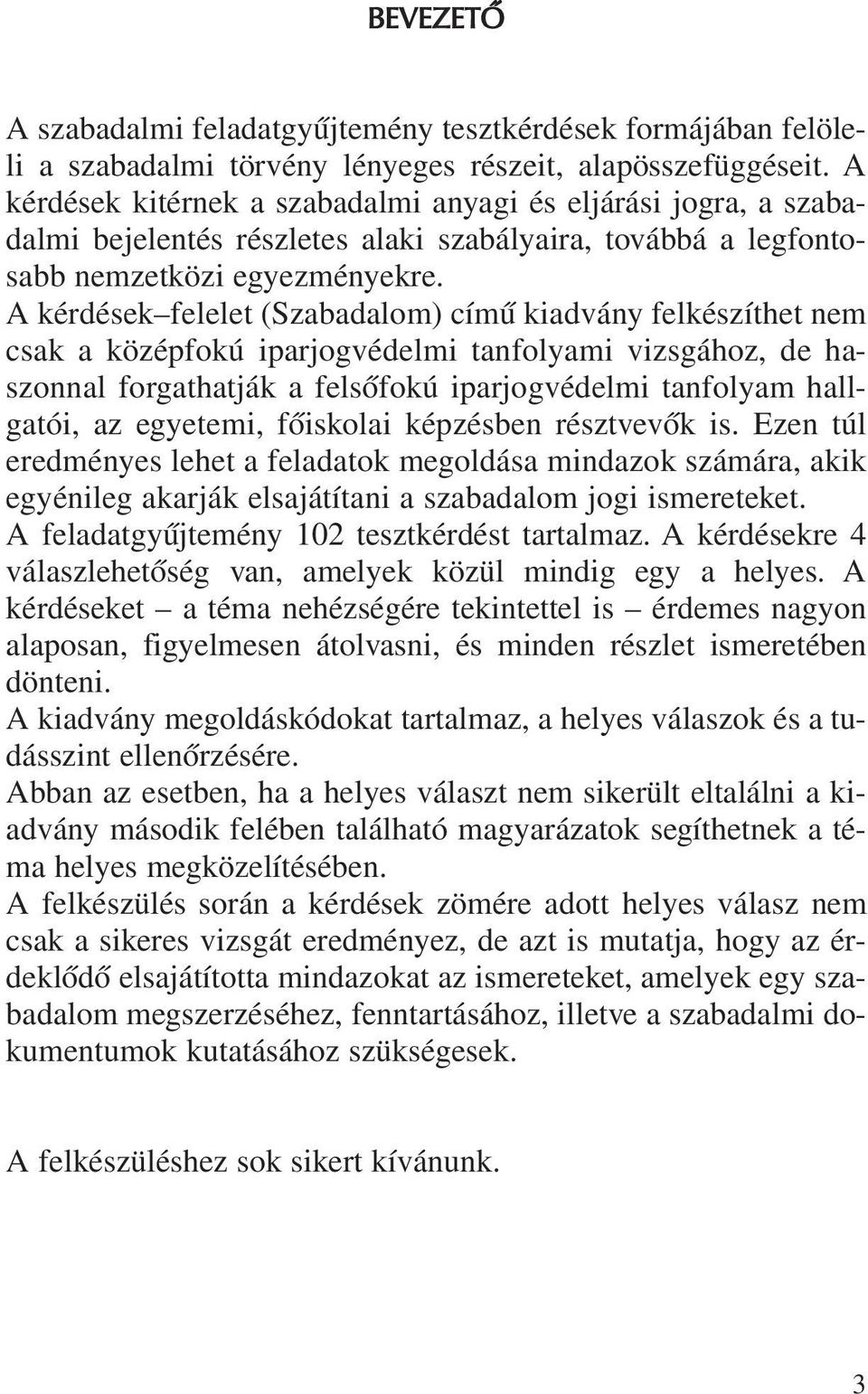 A kérdések felelet (Szabadalom) címû kiadvány felkészíthet nem csak a középfokú iparjogvédelmi tanfolyami vizsgához, de haszonnal forgathatják a felsõfokú iparjogvédelmi tanfolyam hallgatói, az