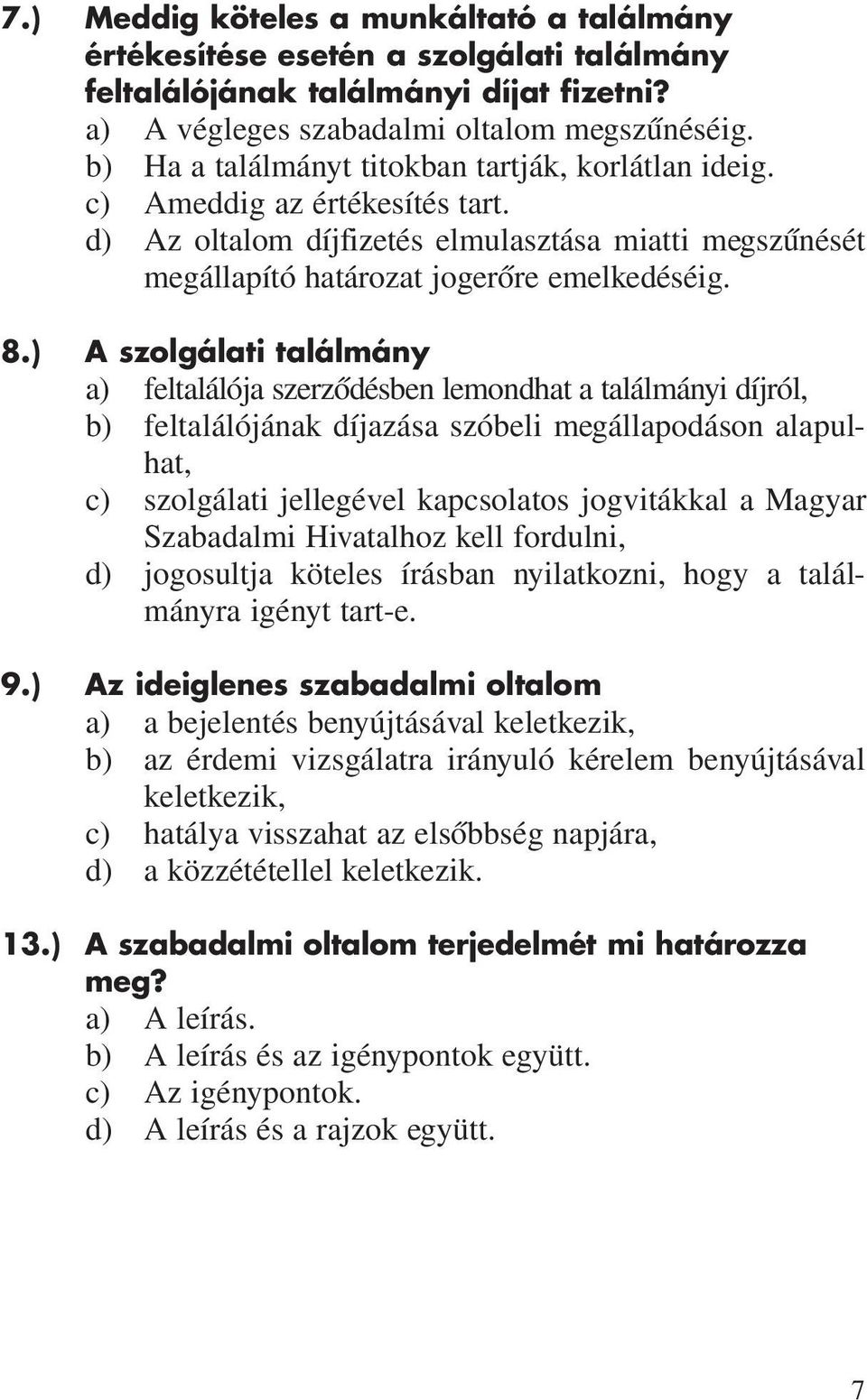 ) A szolgálati találmány a) feltalálója szerzôdésben lemondhat a találmányi díjról, b) feltalálójának díjazása szóbeli megállapodáson alapulhat, c) szolgálati jellegével kapcsolatos jogvitákkal a