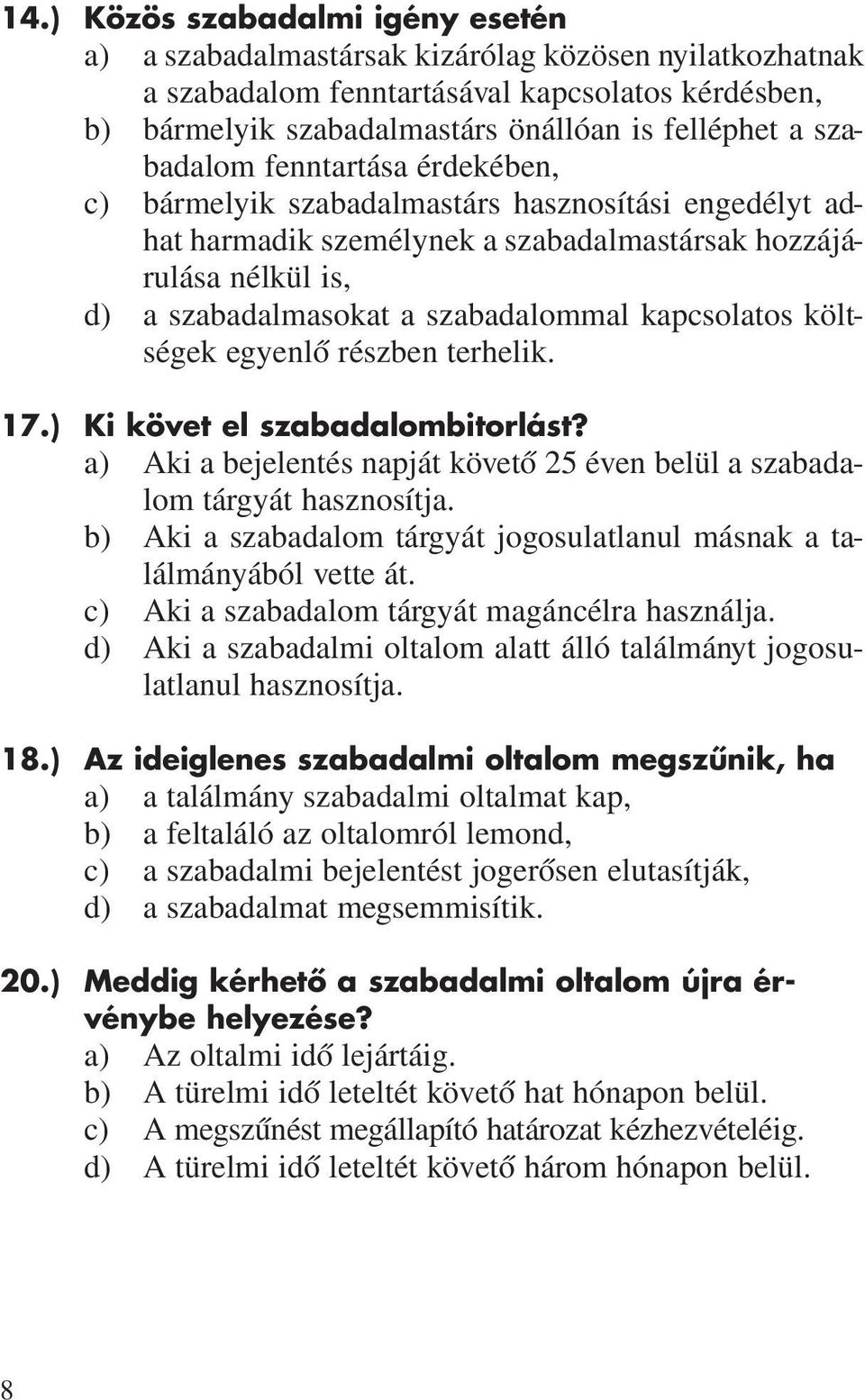 kapcsolatos költségek egyenlô részben terhelik. 17.) Ki követ el szabadalombitorlást? a) Aki a bejelentés napját követô 25 éven belül a szabadalom tárgyát hasznosítja.