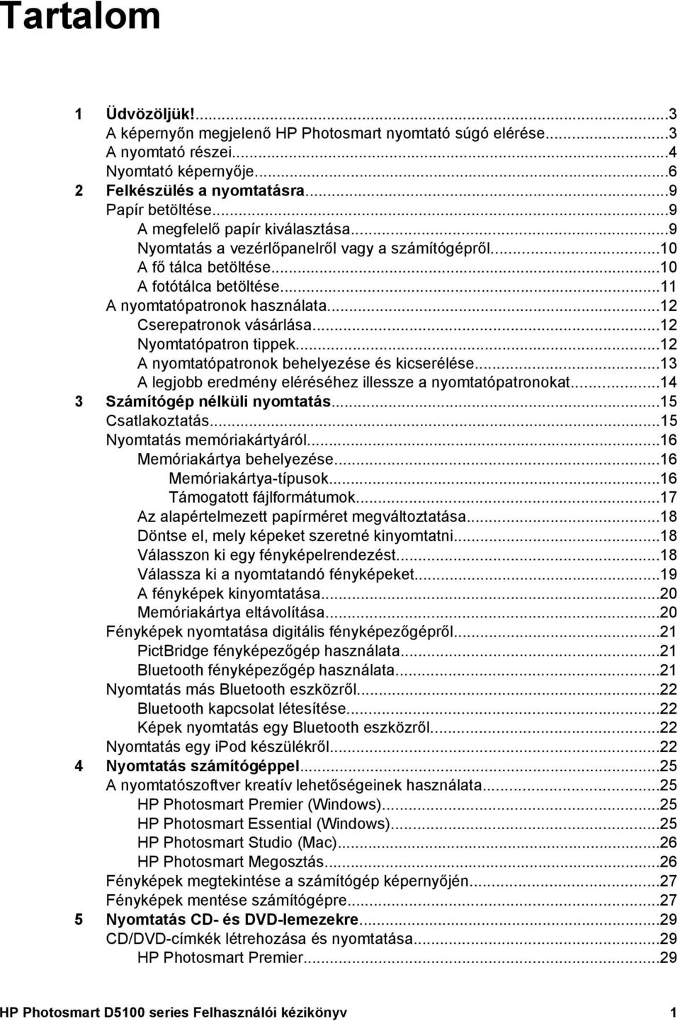 ..12 Cserepatronok vásárlása...12 Nyomtatópatron tippek...12 A nyomtatópatronok behelyezése és kicserélése...13 A legjobb eredmény eléréséhez illessze a nyomtatópatronokat.