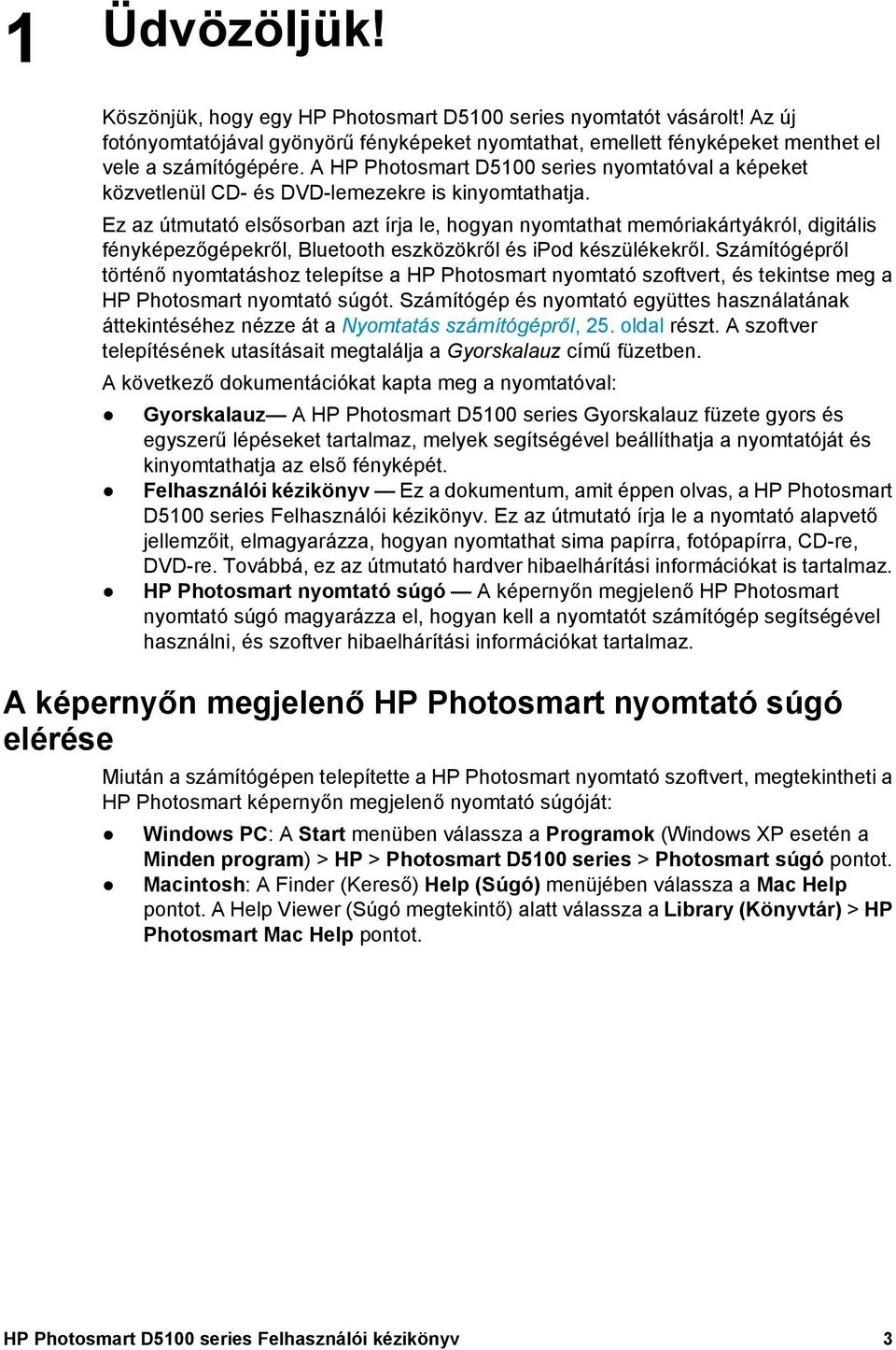 Ez az útmutató elsősorban azt írja le, hogyan nyomtathat memóriakártyákról, digitális fényképezőgépekről, Bluetooth eszközökről és ipod készülékekről.