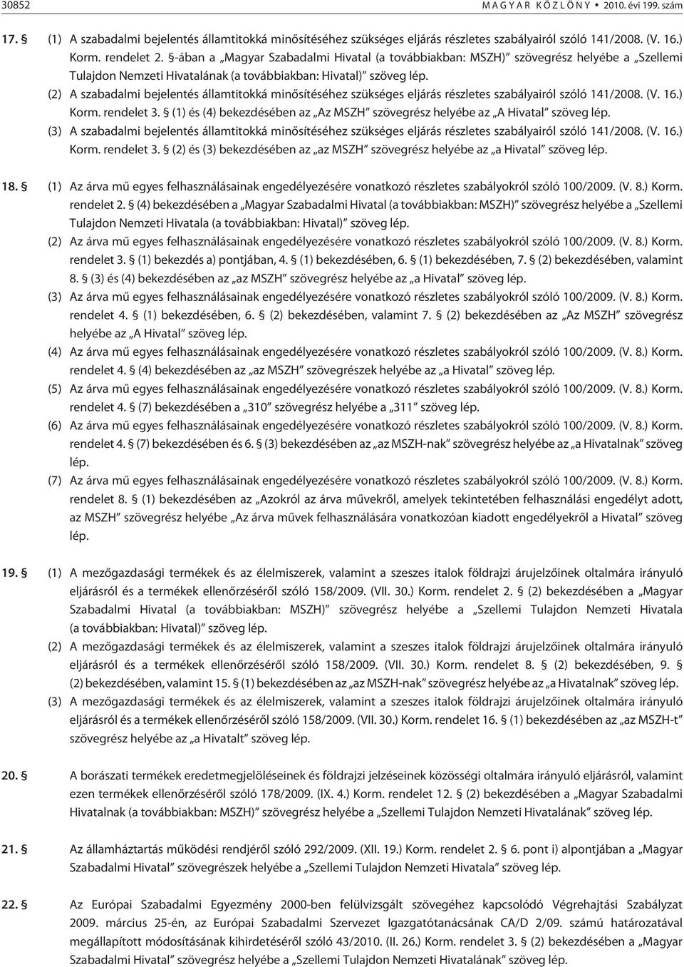 (2) A szabadalmi bejelentés államtitokká minõsítéséhez szükséges eljárás részletes szabályairól szóló 141/2008. (V. 16.) Korm. rendelet 3.