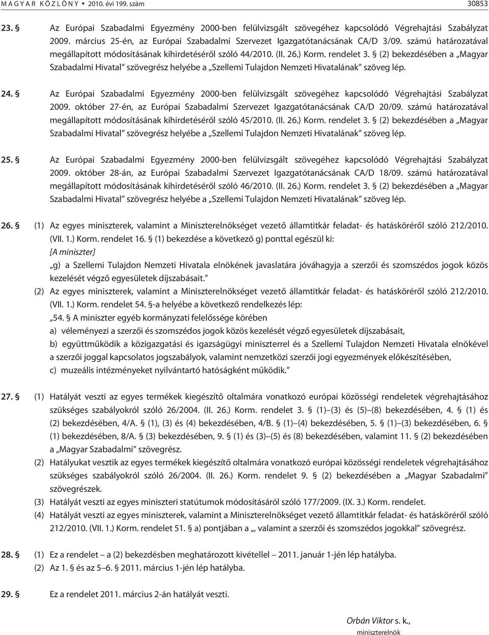 (2) bekezdésében a Magyar Szabadalmi Hivatal szövegrész helyébe a Szellemi Tulajdon Nemzeti Hivatalának szöveg lép. 24.