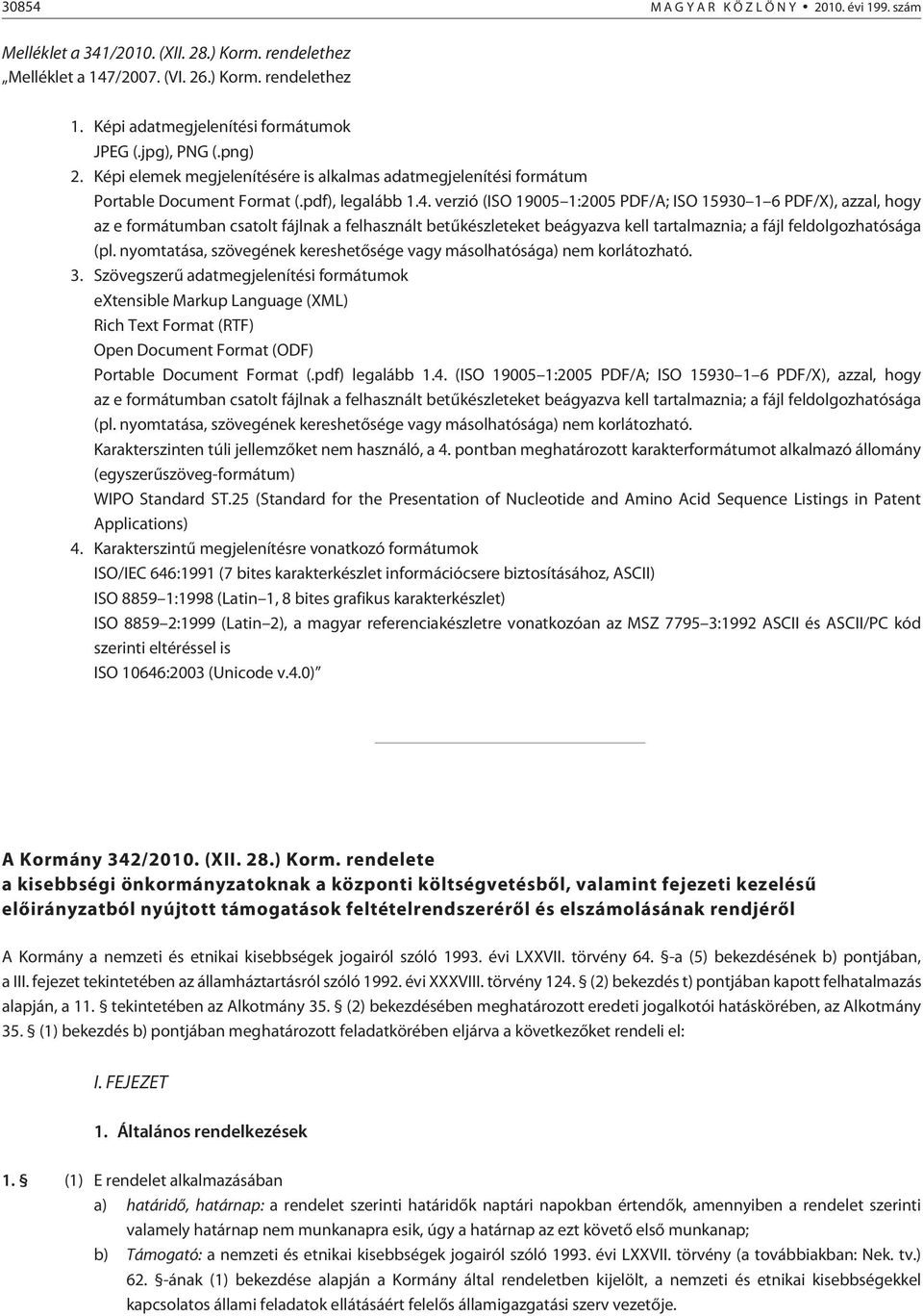 verzió (ISO 19005 1:2005 PDF/A; ISO 15930 1 6 PDF/X), azzal, hogy az e formátumban csatolt fájlnak a felhasznált betûkészleteket beágyazva kell tartalmaznia; a fájl feldolgozhatósága (pl.