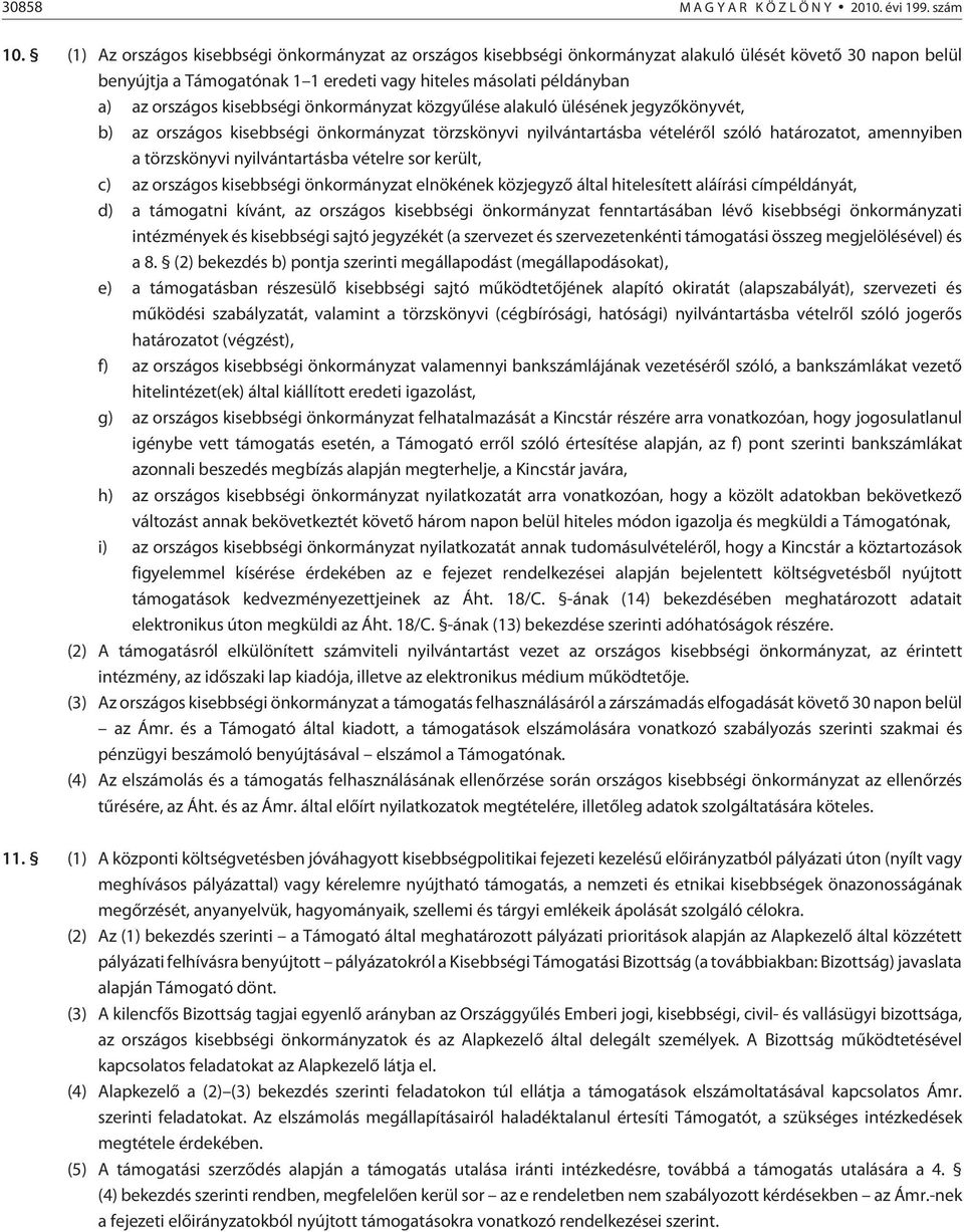 kisebbségi önkormányzat közgyûlése alakuló ülésének jegyzõkönyvét, b) az országos kisebbségi önkormányzat törzskönyvi nyilvántartásba vételérõl szóló határozatot, amennyiben a törzskönyvi