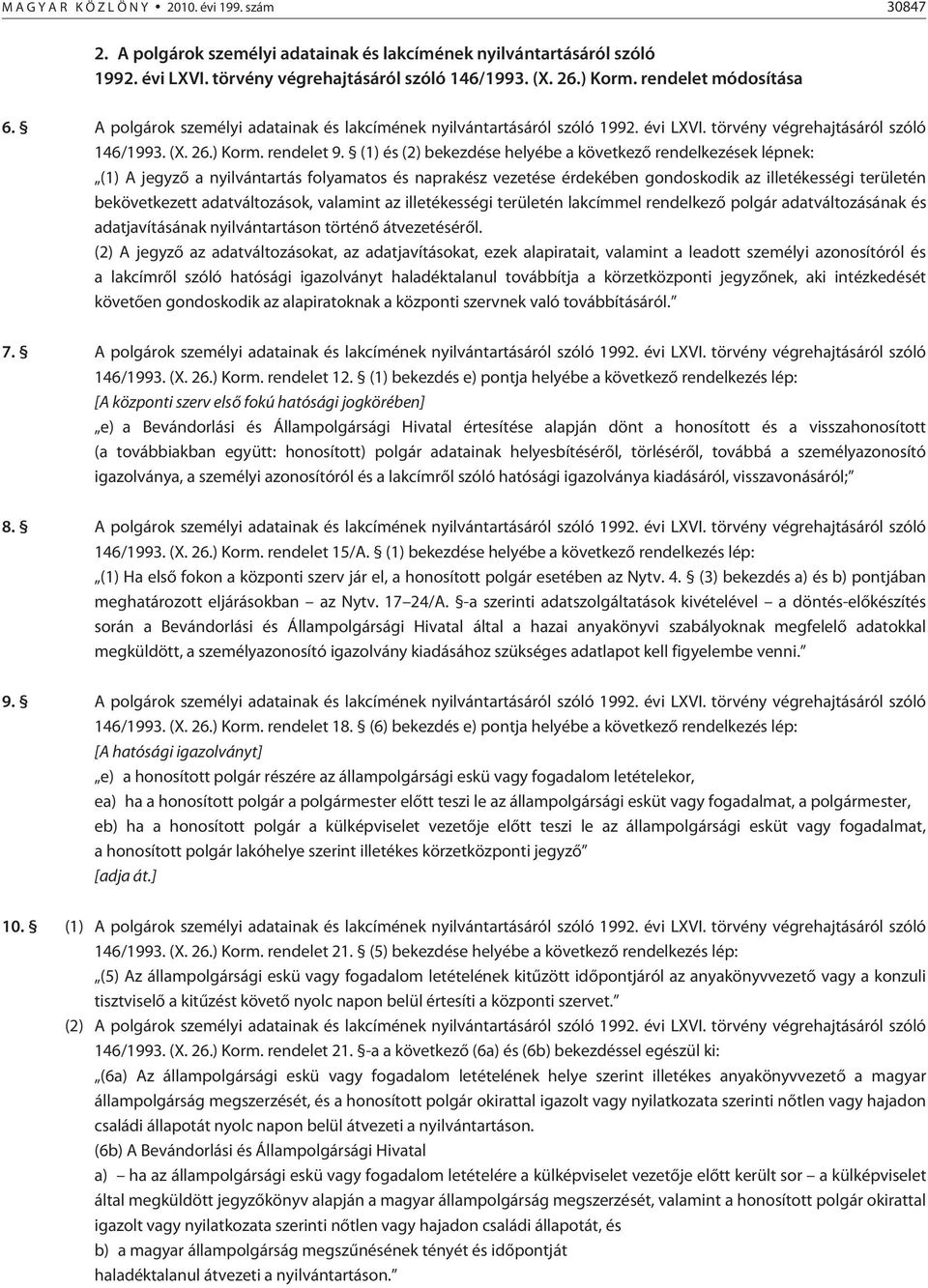 (1) és (2) bekezdése helyébe a következõ rendelkezések lépnek: (1) A jegyzõ a nyilvántartás folyamatos és naprakész vezetése érdekében gondoskodik az illetékességi területén bekövetkezett