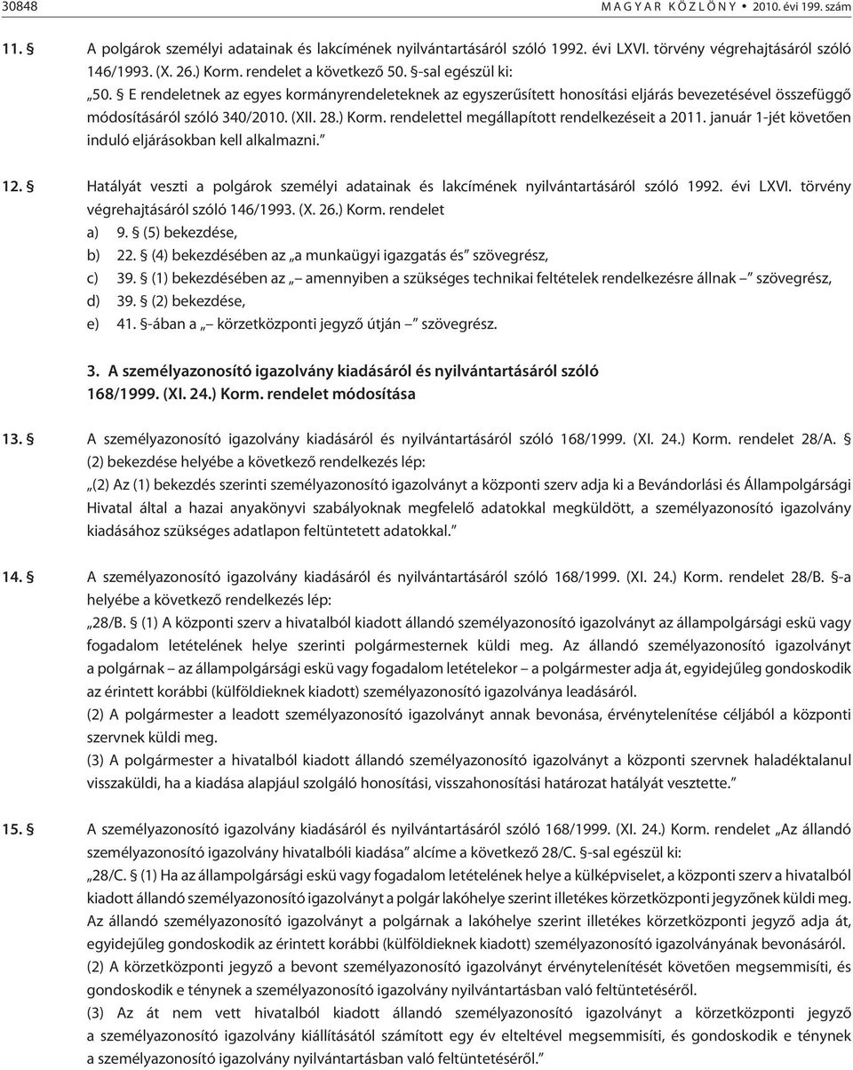 rendelettel megállapított rendelkezéseit a 2011. január 1-jét követõen induló eljárásokban kell alkalmazni. 12.