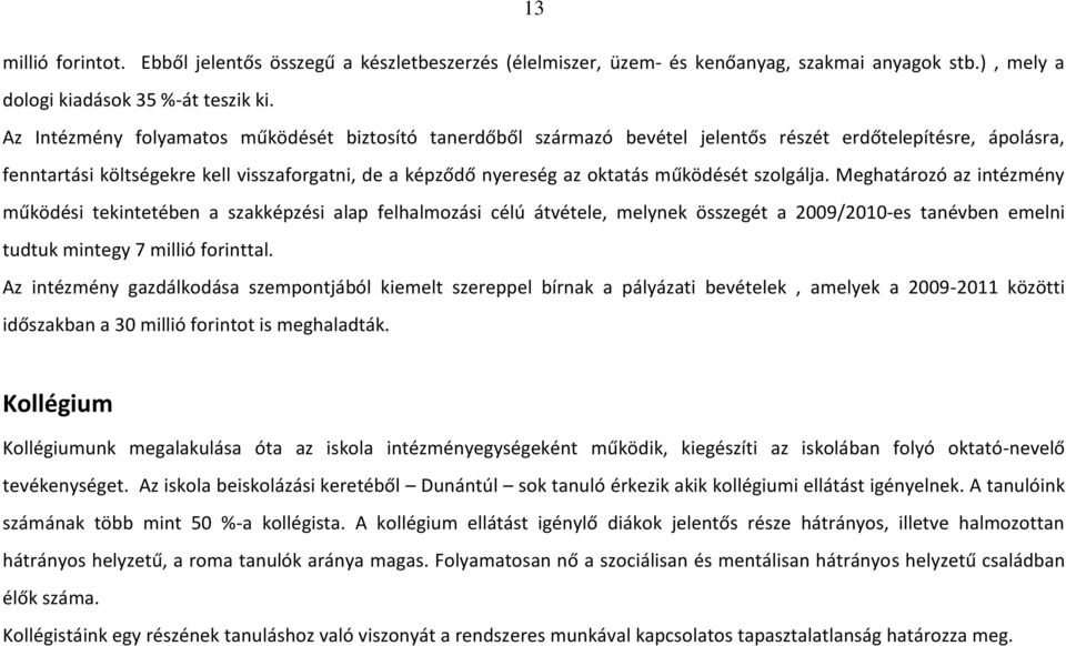 működését szolgálja. Meghatározó az intézmény működési tekintetében a szakképzési alap felhalmozási célú átvétele, melynek összegét a 2009/2010-es tanévben emelni tudtuk mintegy 7 millió forinttal.