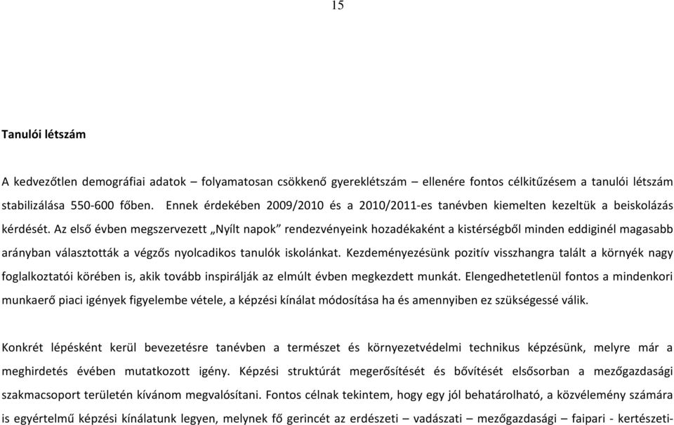 Az első évben megszervezett Nyílt napok rendezvényeink hozadékaként a kistérségből minden eddiginél magasabb arányban választották a végzős nyolcadikos tanulók iskolánkat.