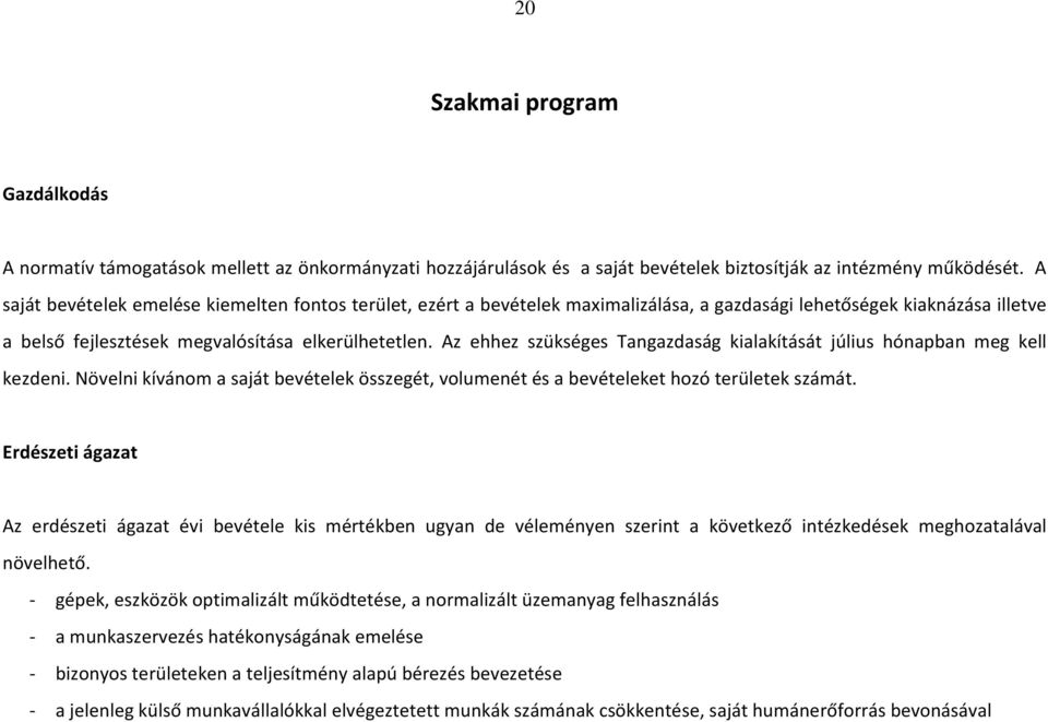 Az ehhez szükséges Tangazdaság kialakítását július hónapban meg kell kezdeni. Növelni kívánom a saját bevételek összegét, volumenét és a bevételeket hozó területek számát.