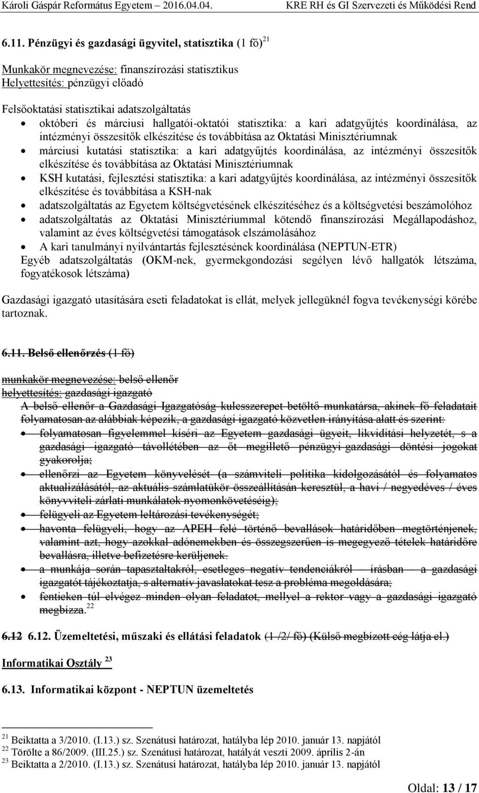 adatgyűjtés koordinálása, az intézményi összesítők elkészítése és továbbítása az Oktatási Minisztériumnak KSH kutatási, fejlesztési statisztika: a kari adatgyűjtés koordinálása, az intézményi