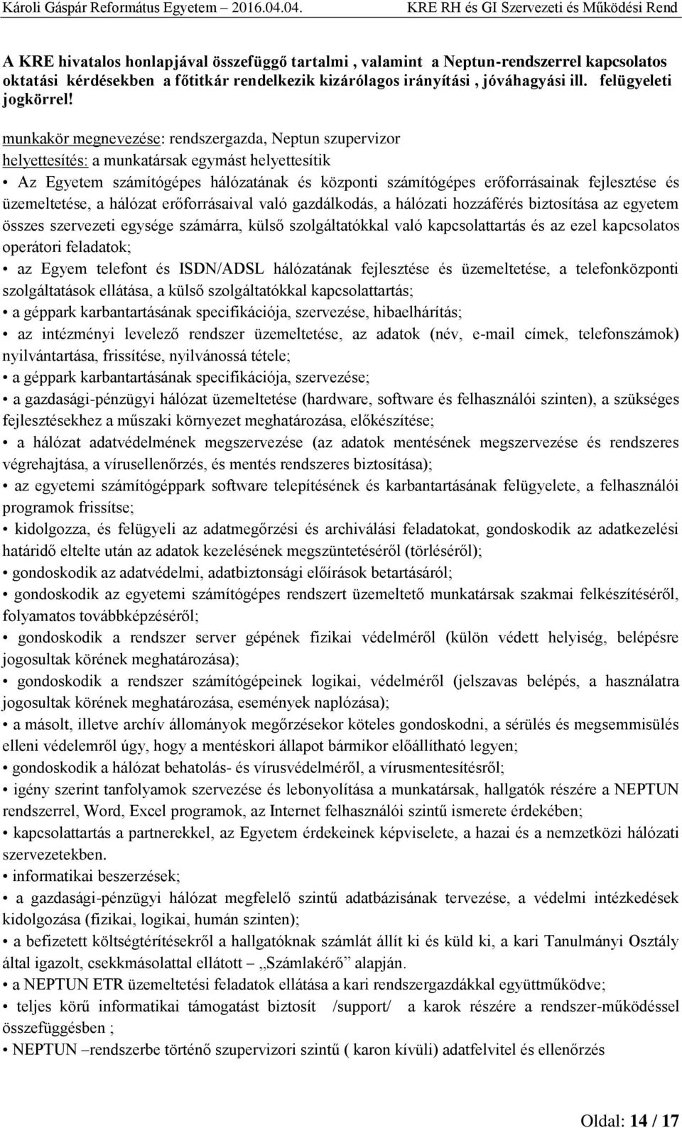 üzemeltetése, a hálózat erőforrásaival való gazdálkodás, a hálózati hozzáférés biztosítása az egyetem összes szervezeti egysége számárra, külső szolgáltatókkal való kapcsolattartás és az ezel