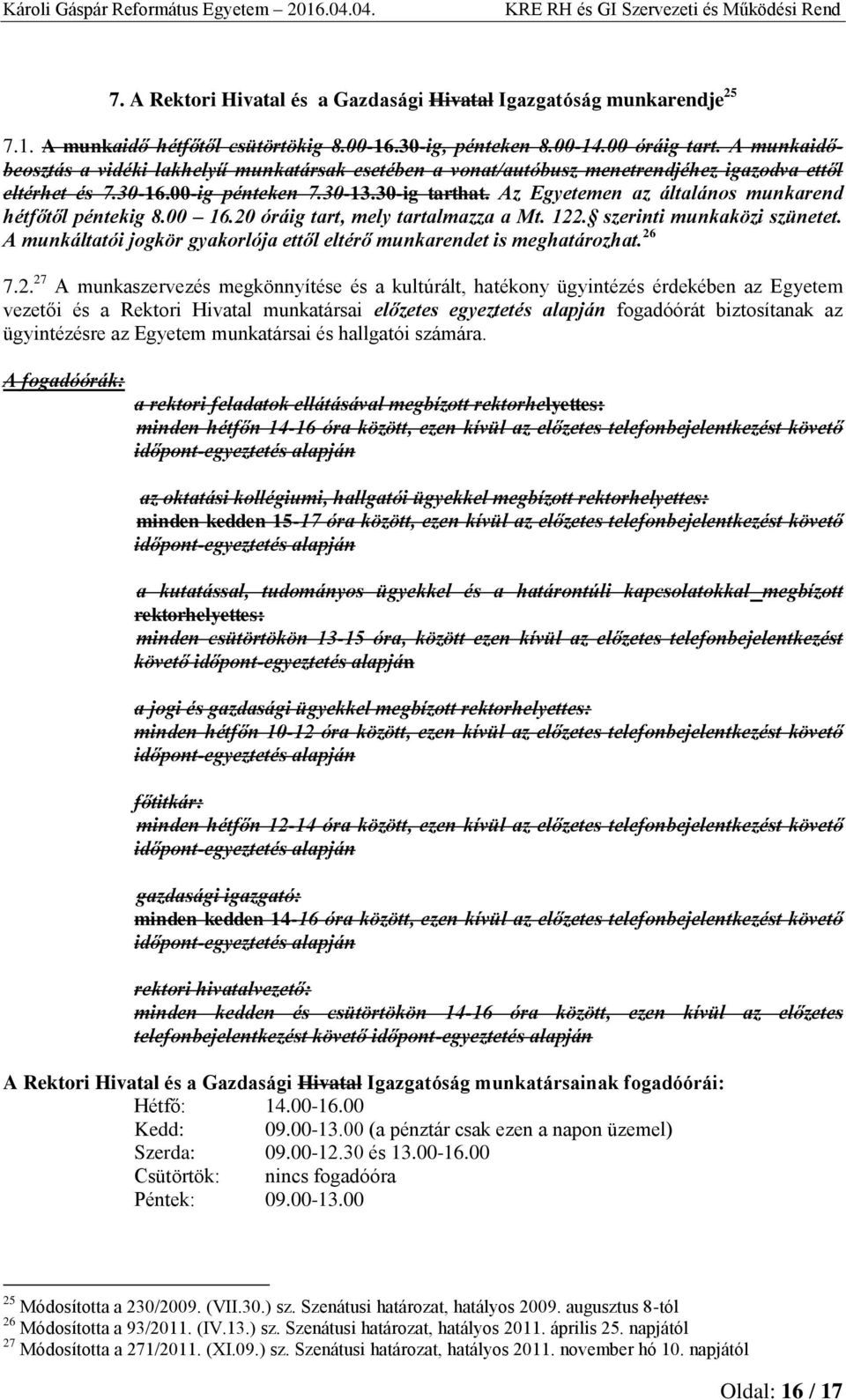 Az Egyetemen az általános munkarend hétfőtől péntekig 8.00 16.20 óráig tart, mely tartalmazza a Mt. 122. szerinti munkaközi szünetet.