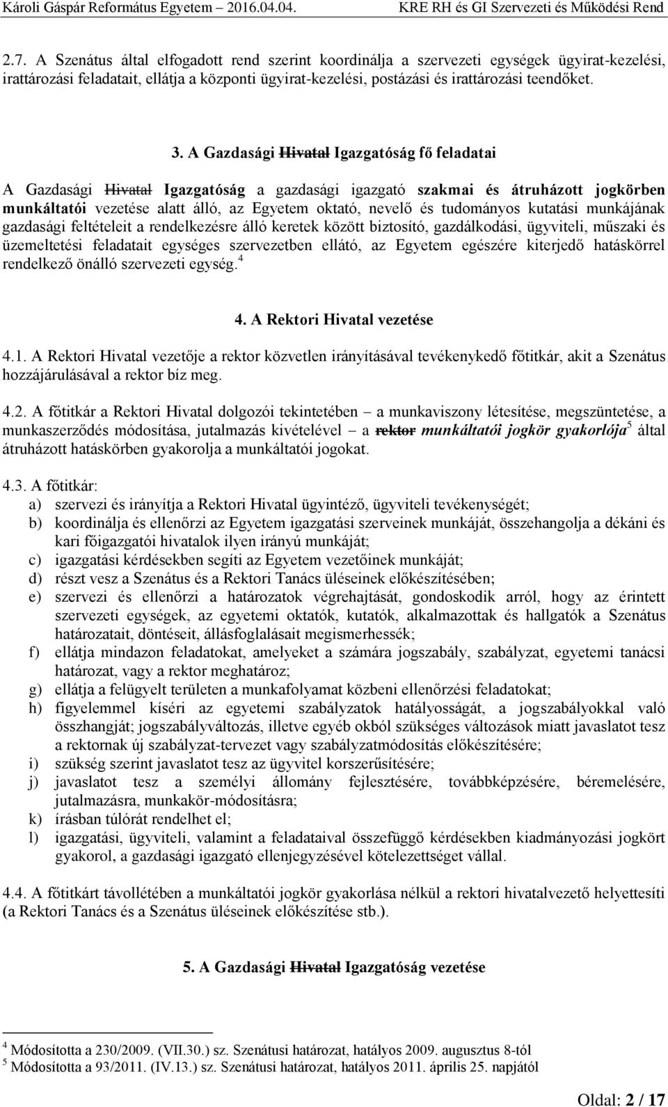 tudományos kutatási munkájának gazdasági feltételeit a rendelkezésre álló keretek között biztosító, gazdálkodási, ügyviteli, műszaki és üzemeltetési feladatait egységes szervezetben ellátó, az